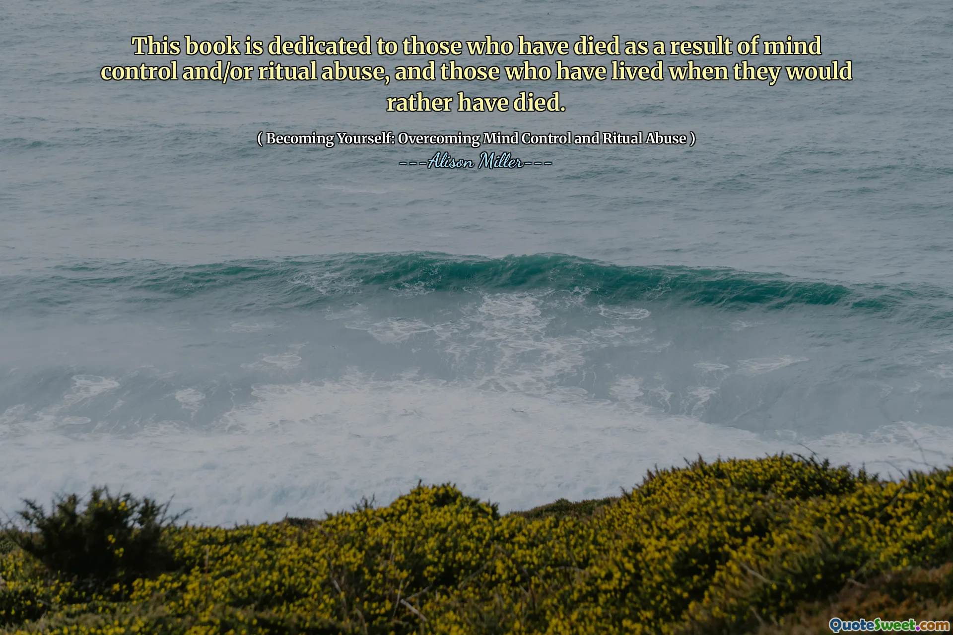 This book is dedicated to those who have died as a result of mind control and/or ritual abuse, and those who have lived when they would rather have died.