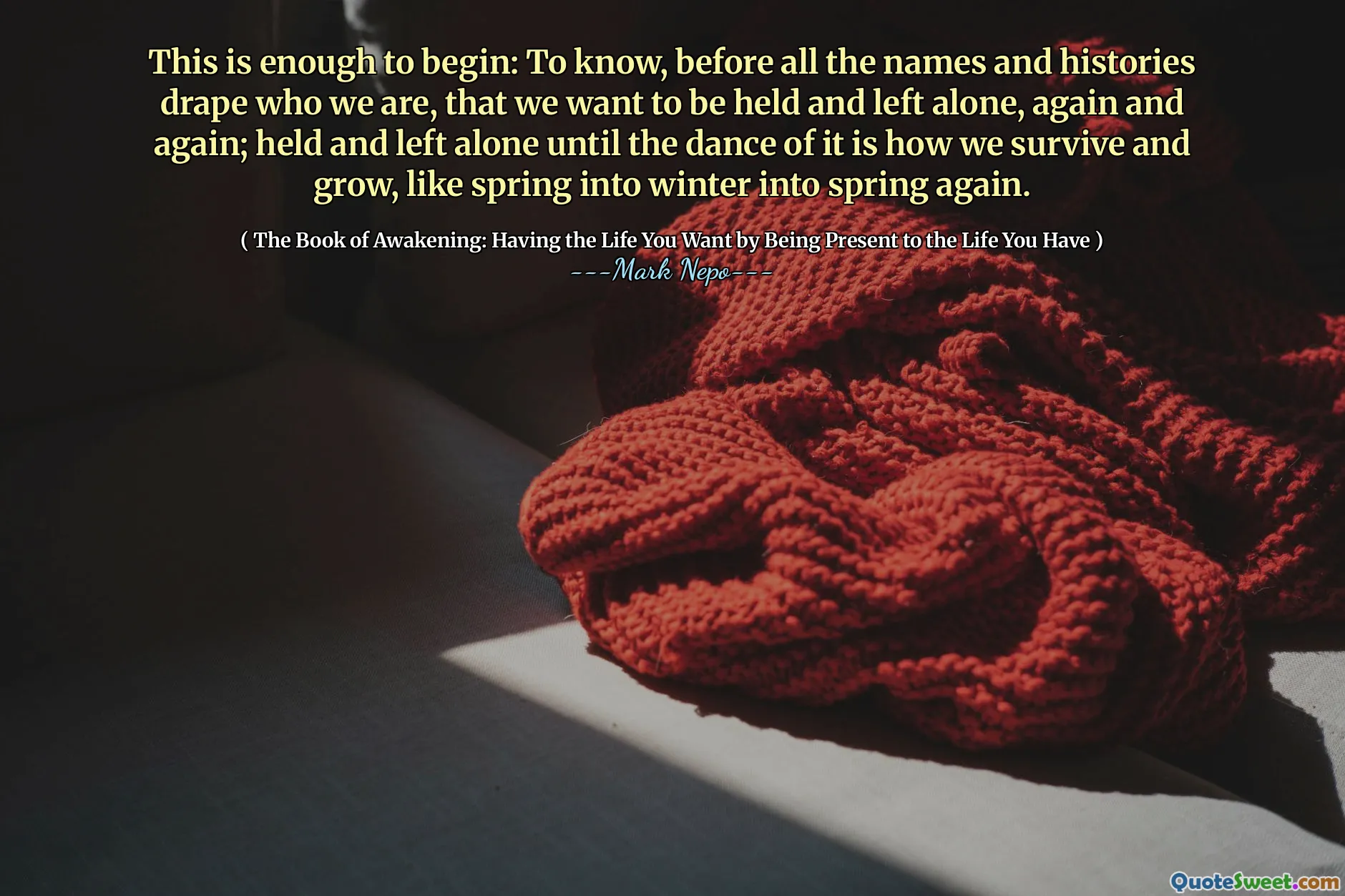 Esto es suficiente para comenzar: saber, antes de que todos los nombres e historias drapean quiénes somos, que queremos ser retenidos y dejados solos, una y otra vez; sostenido y dejado solo hasta que el baile es cómo sobrevivimos y crecemos, como la primavera al invierno hacia la primavera nuevamente.