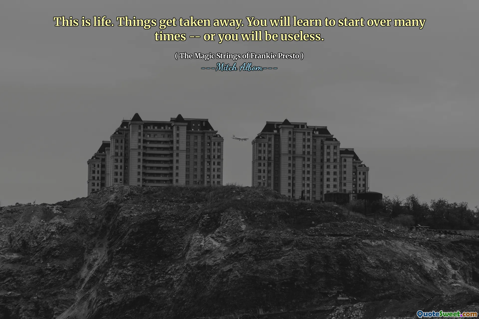 This is life. Things get taken away. You will learn to start over many times -- or you will be useless.