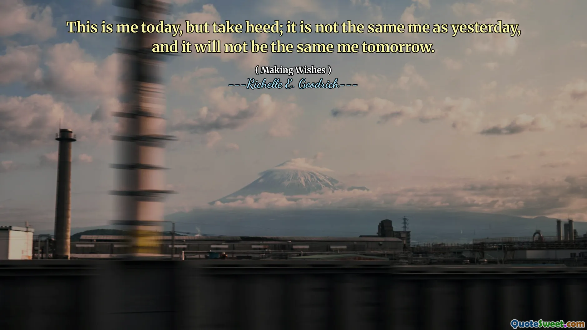 This is me today, but take heed; it is not the same me as yesterday, and it will not be the same me tomorrow.