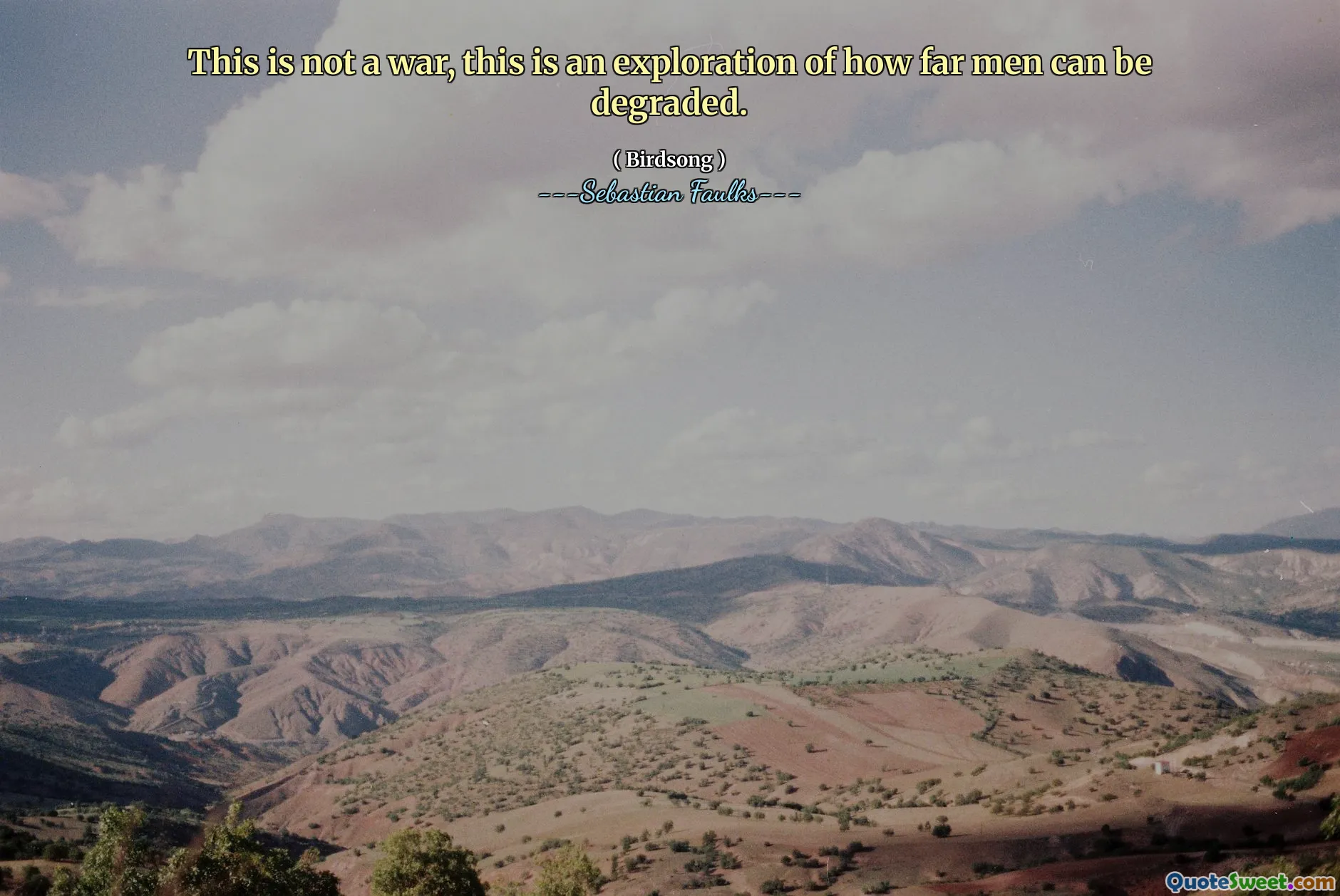 This is not a war, this is an exploration of how far men can be degraded.