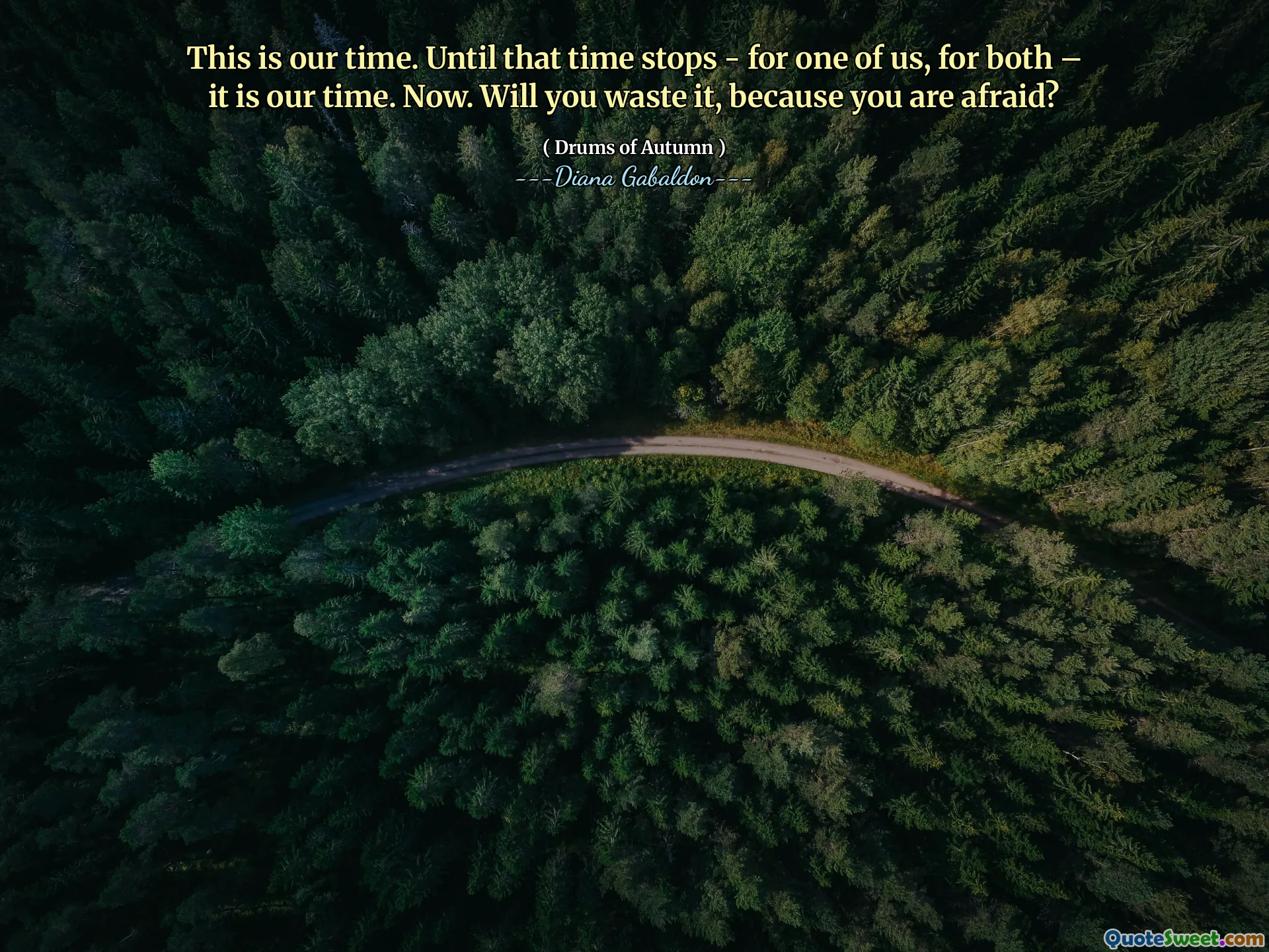 This is our time. Until that time stops - for one of us, for both – it is our time. Now. Will you waste it, because you are afraid?