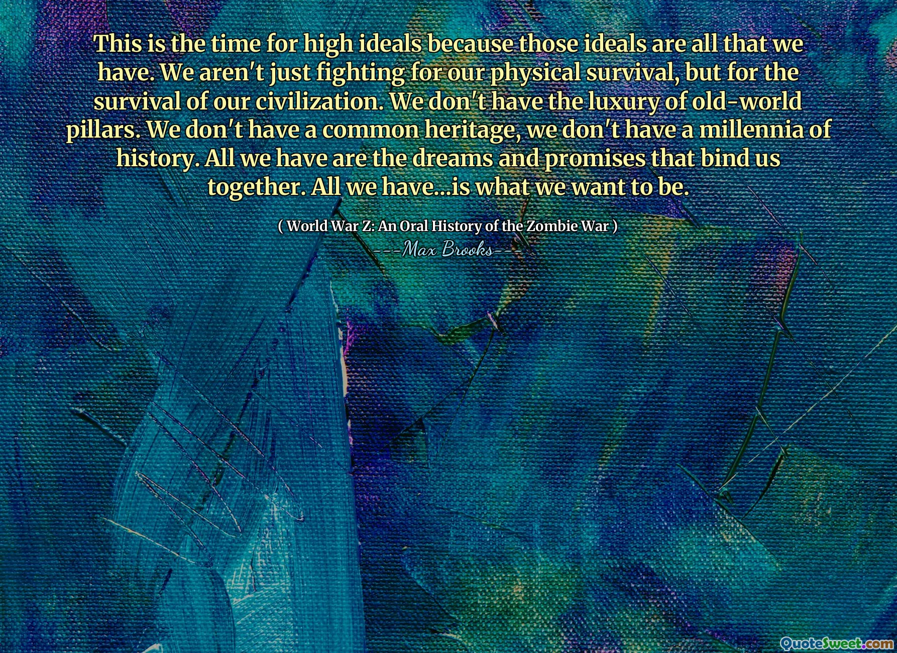 This is the time for high ideals because those ideals are all that we have. We aren't just fighting for our physical survival, but for the survival of our civilization. We don't have the luxury of old-world pillars. We don't have a common heritage, we don't have a millennia of history. All we have are the dreams and promises that bind us together. All we have...is what we want to be.