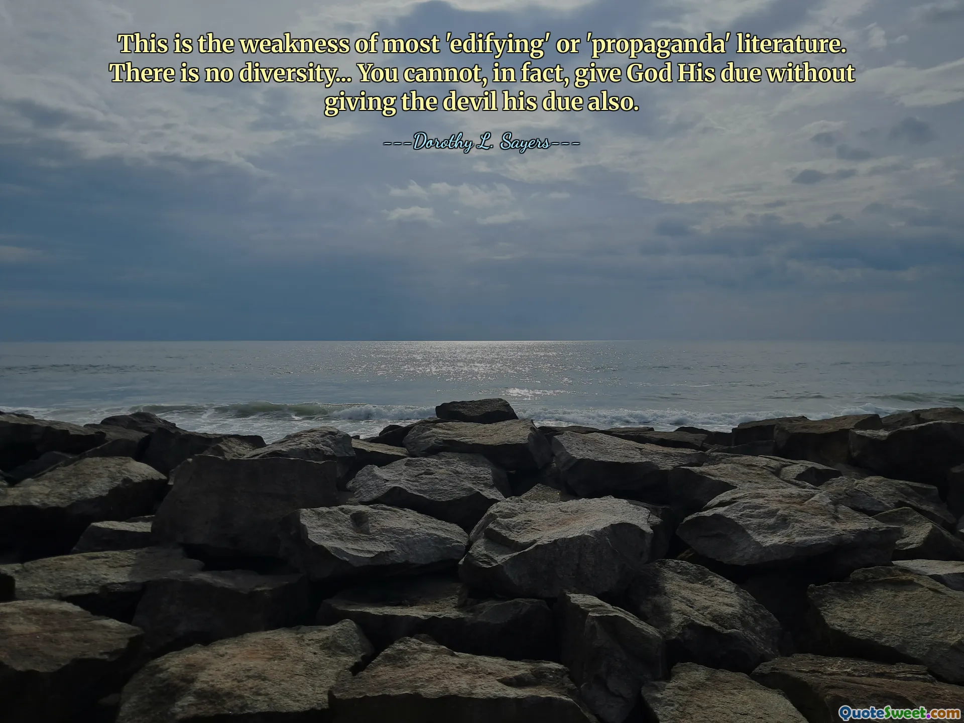This is the weakness of most 'edifying' or 'propaganda' literature. There is no diversity... You cannot, in fact, give God His due without giving the devil his due also.