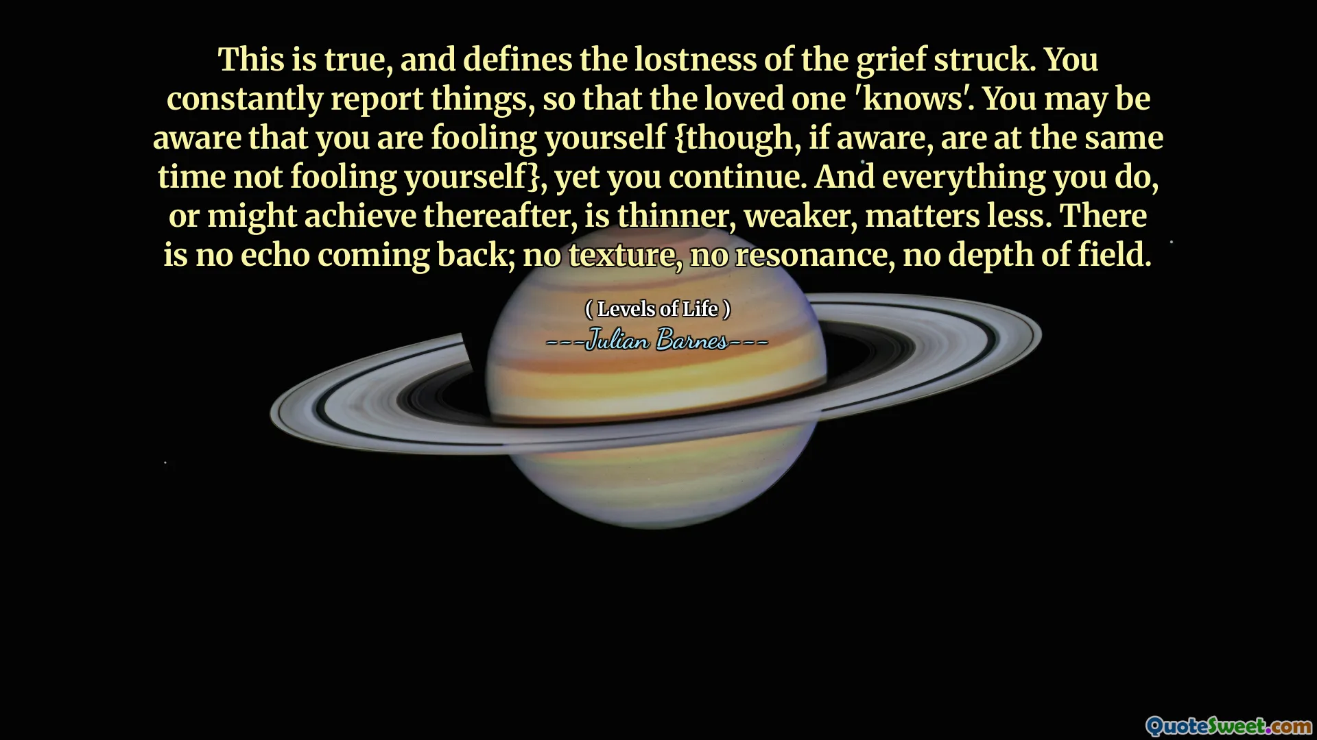 This is true, and defines the lostness of the grief struck. You constantly report things, so that the loved one 'knows'. You may be aware that you are fooling yourself {though, if aware, are at the same time not fooling yourself}, yet you continue. And everything you do, or might achieve thereafter, is thinner, weaker, matters less. There is no echo coming back; no texture, no resonance, no depth of field.