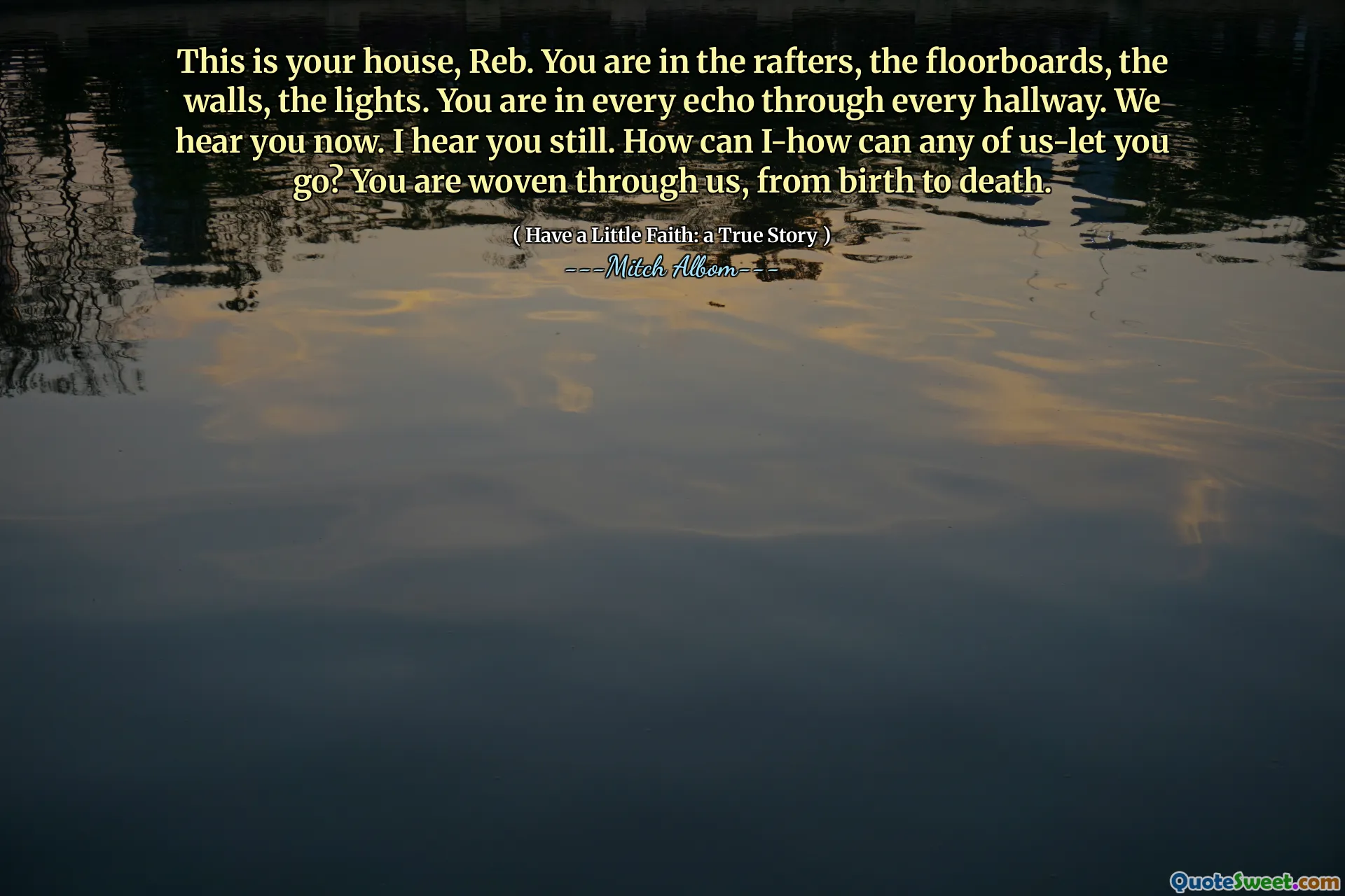 Questa è la tua casa, Reb. Sei nelle travi, nelle assi del pavimento, nelle pareti, nelle luci. Sei in ogni eco attraverso ogni corridoio. Ti sentiamo adesso. Ti sento ancora. Come posso, che posso andare a qualcuno di US-LET? Sei intrecciato attraverso di noi, dalla nascita alla morte.