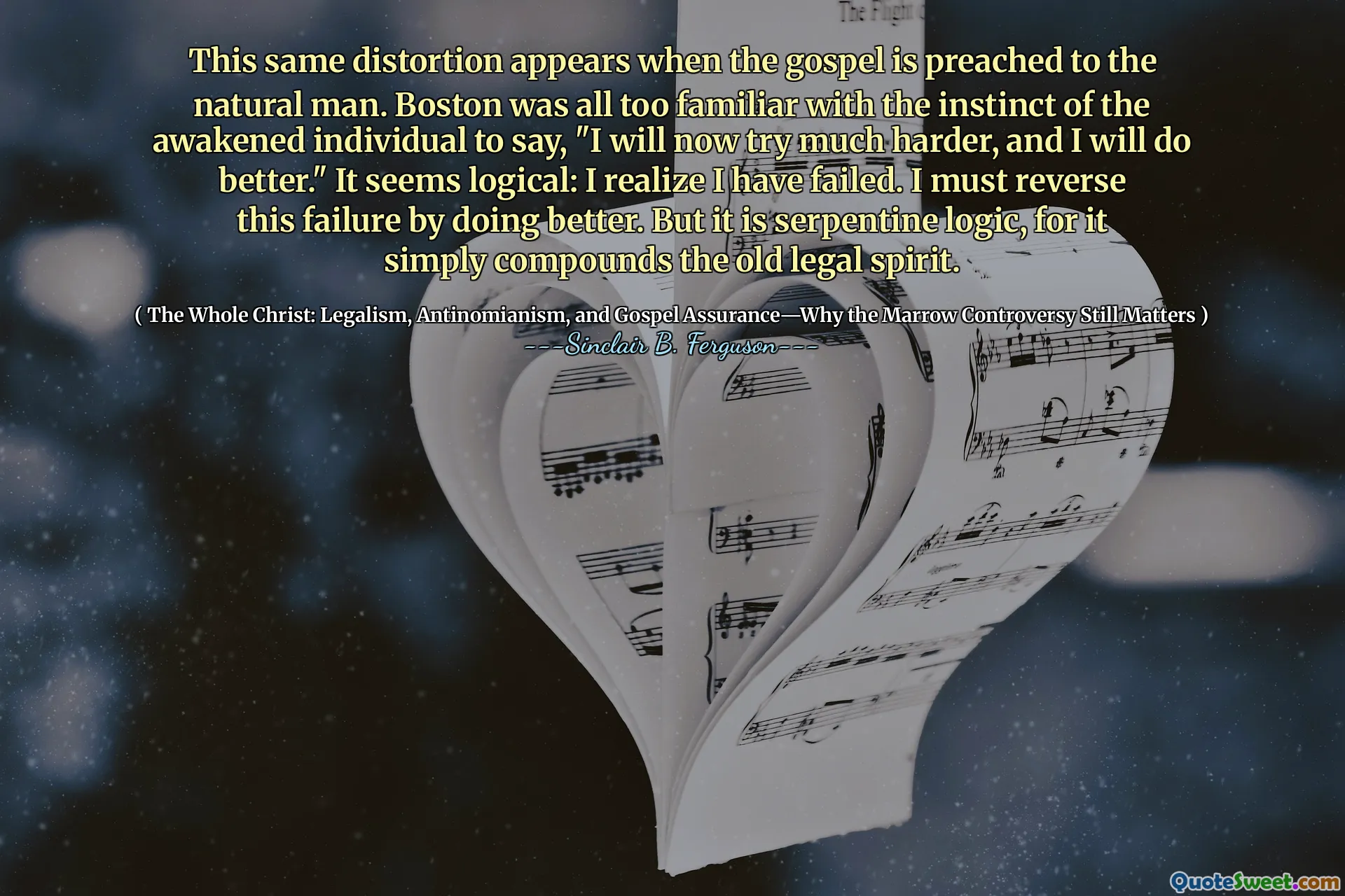 This same distortion appears when the gospel is preached to the natural man. Boston was all too familiar with the instinct of the awakened individual to say, "I will now try much harder, and I will do better." It seems logical: I realize I have failed. I must reverse this failure by doing better. But it is serpentine logic, for it simply compounds the old legal spirit.