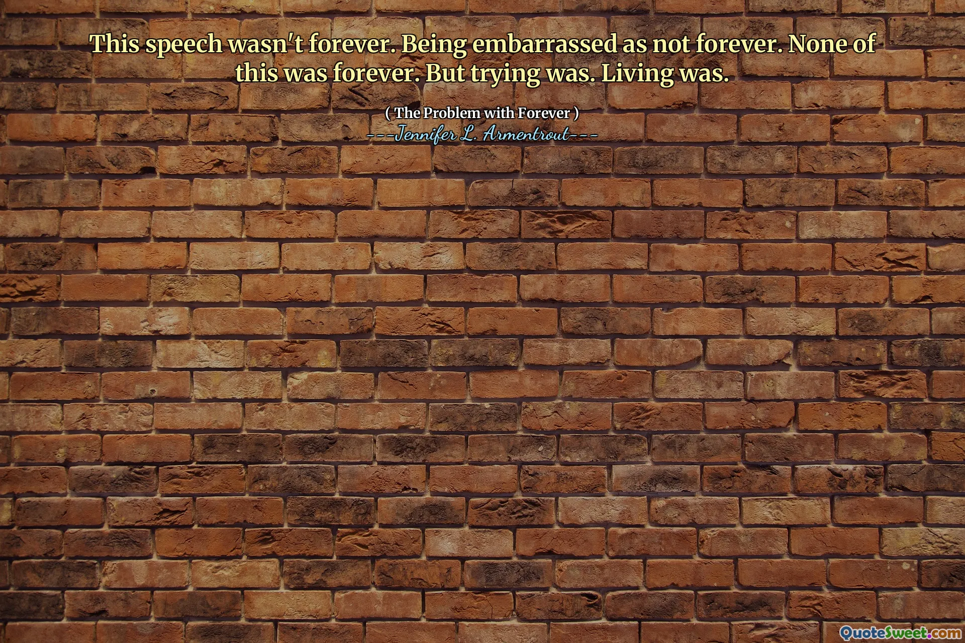 This speech wasn't forever. Being embarrassed as not forever. None of this was forever. But trying was. Living was.