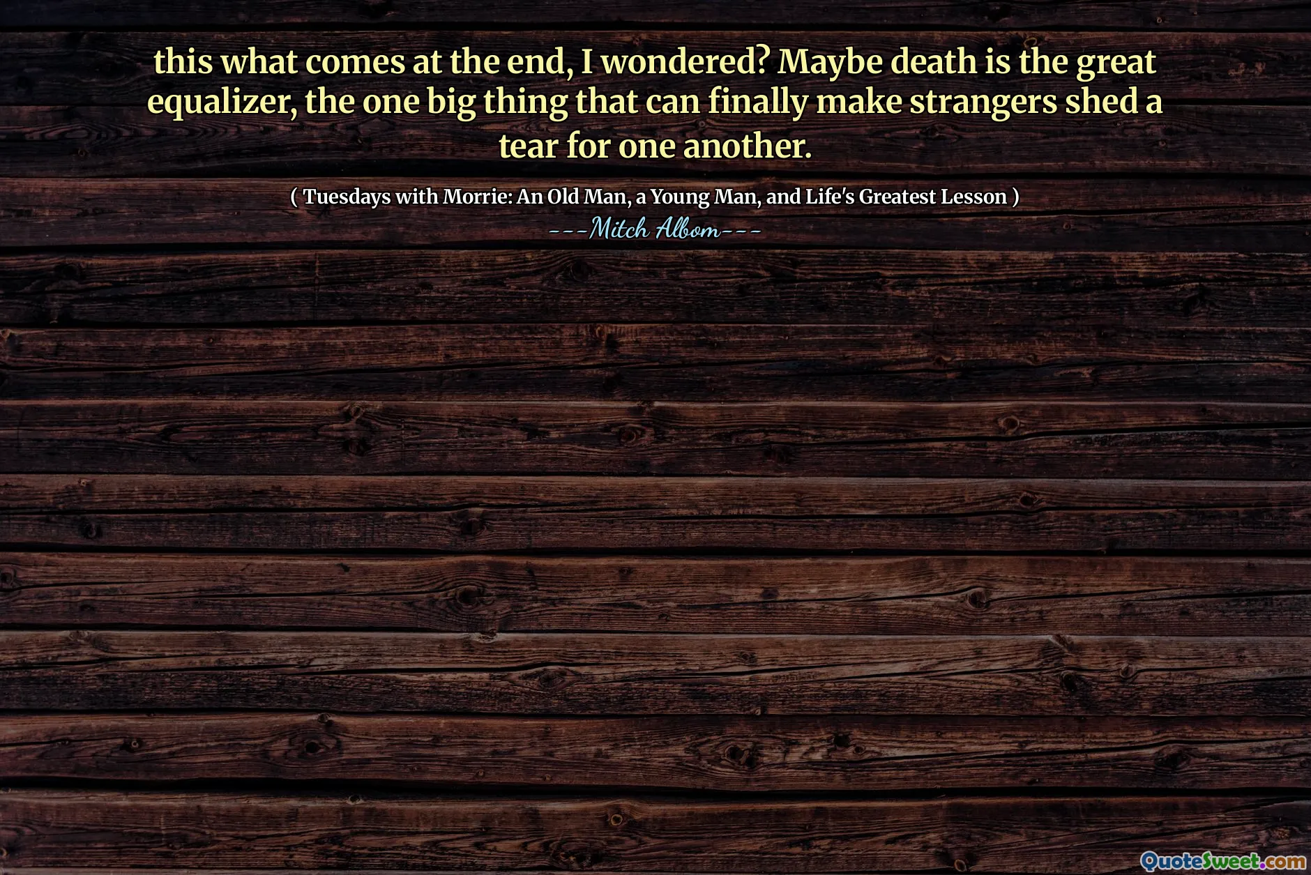 this what comes at the end, I wondered? Maybe death is the great equalizer, the one big thing that can finally make strangers shed a tear for one another.