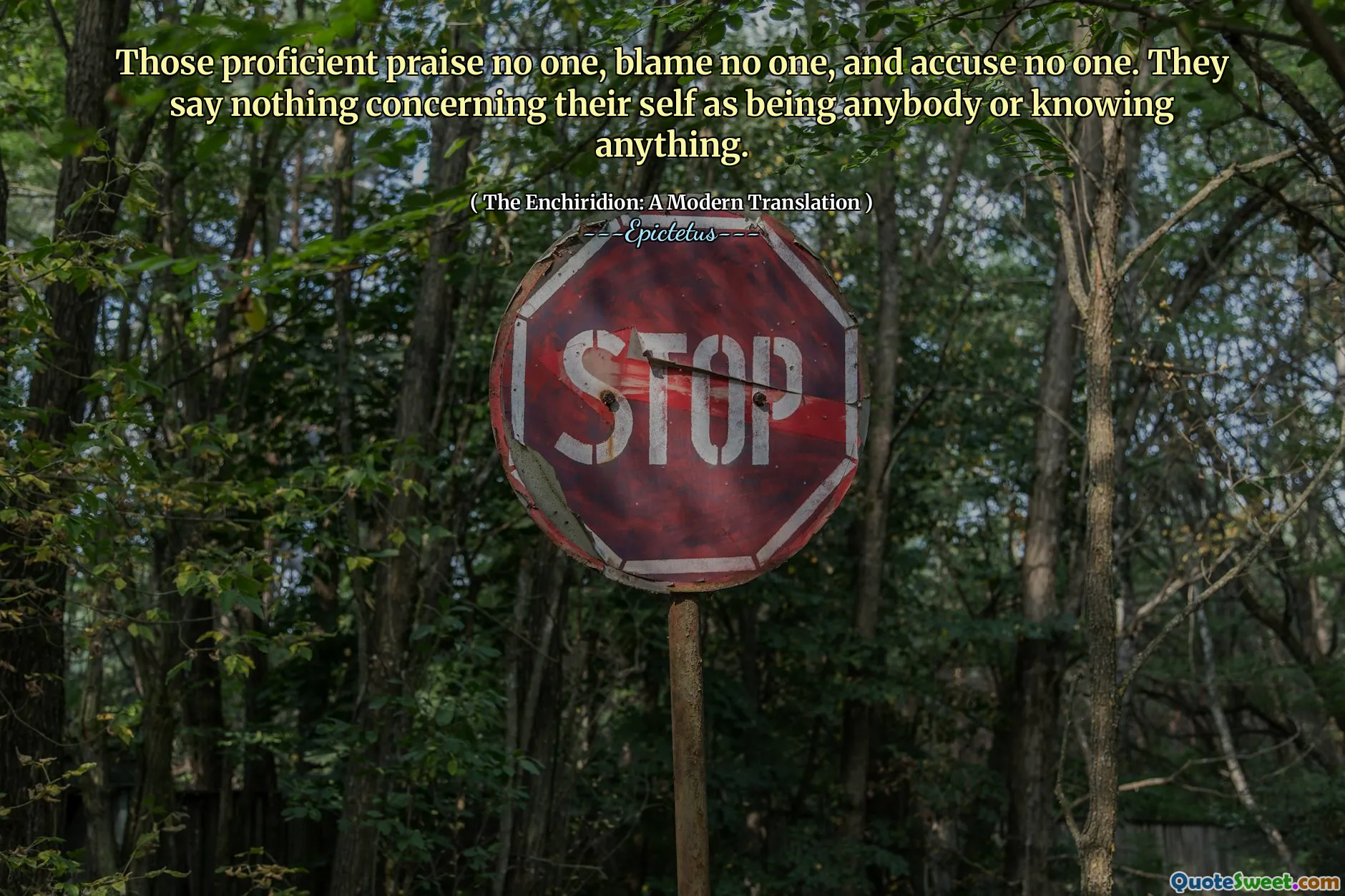 Those proficient praise no one, blame no one, and accuse no one. They say nothing concerning their self as being anybody or knowing anything.