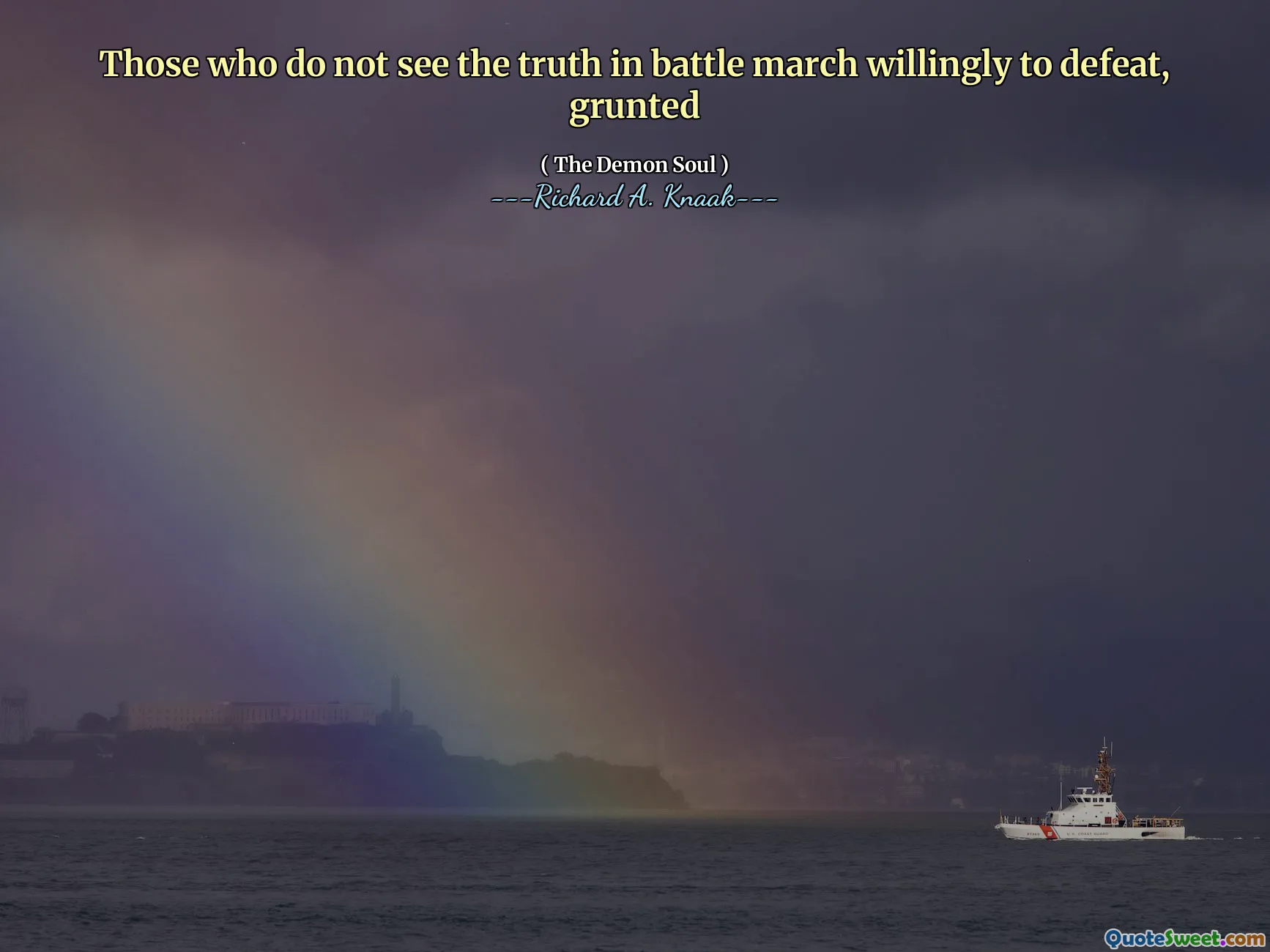 Those who do not see the truth in battle march willingly to defeat, grunted