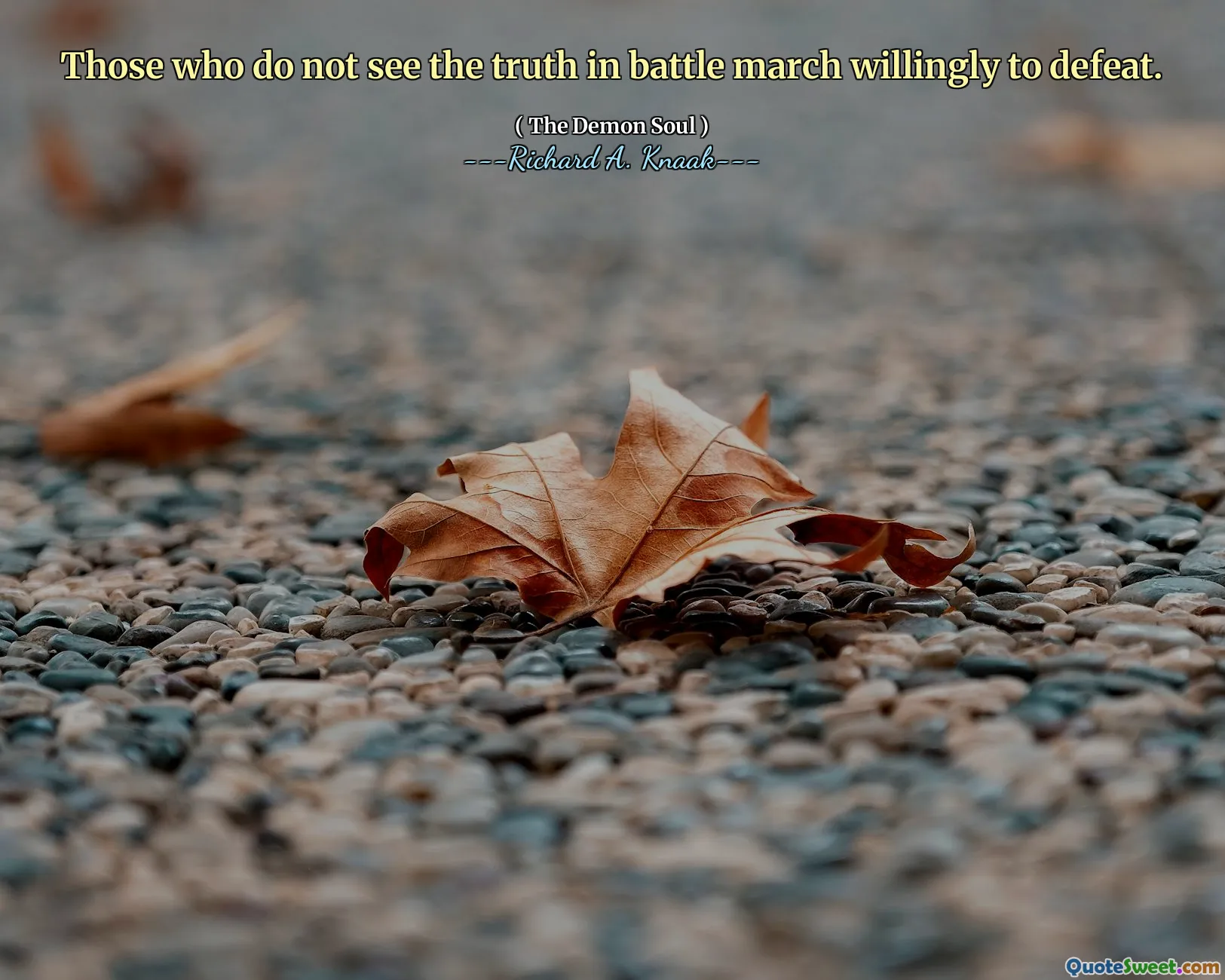 Those who do not see the truth in battle march willingly to defeat.