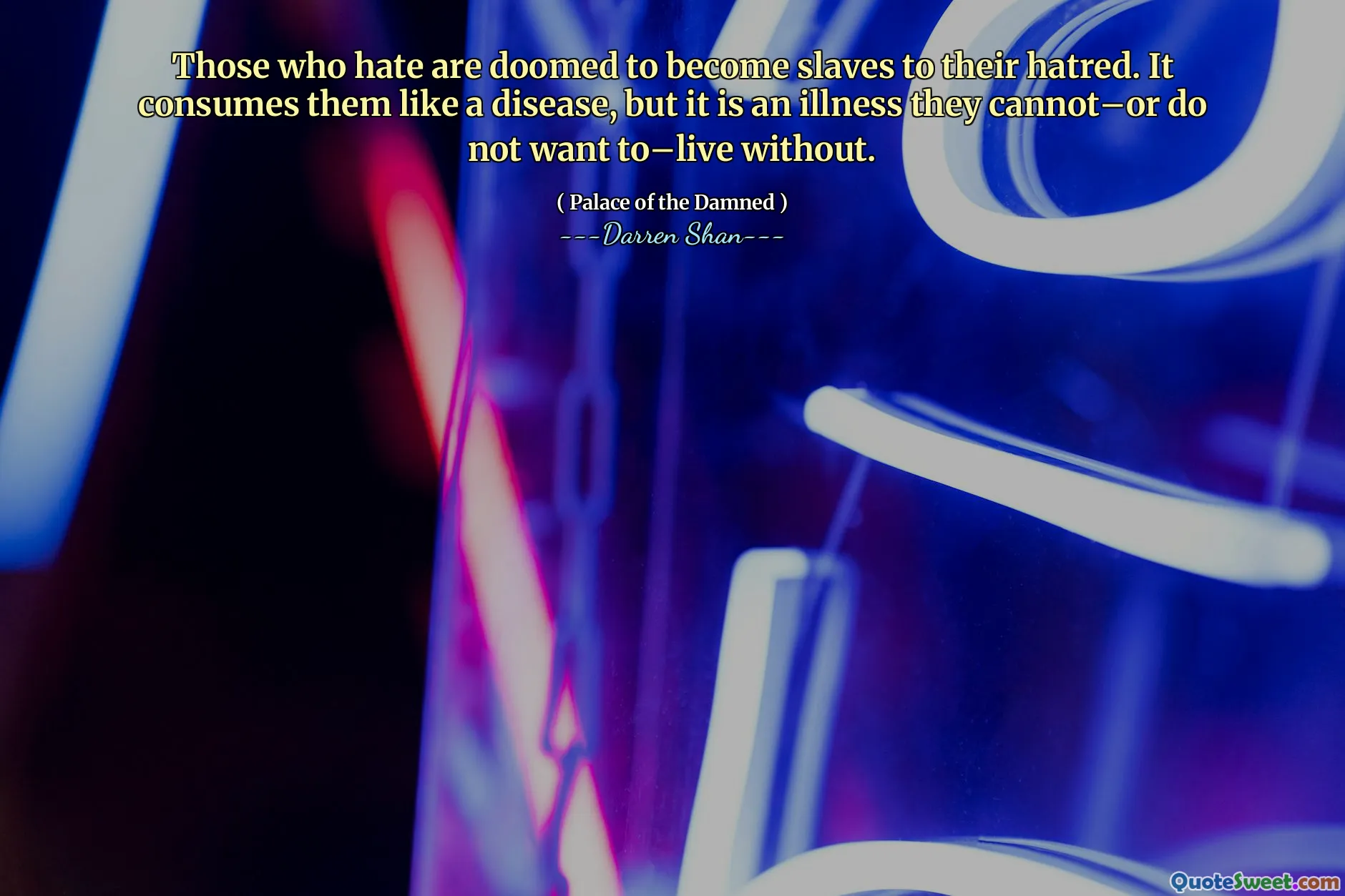 Those who hate are doomed to become slaves to their hatred. It consumes them like a disease, but it is an illness they cannot–or do not want to–live without.
