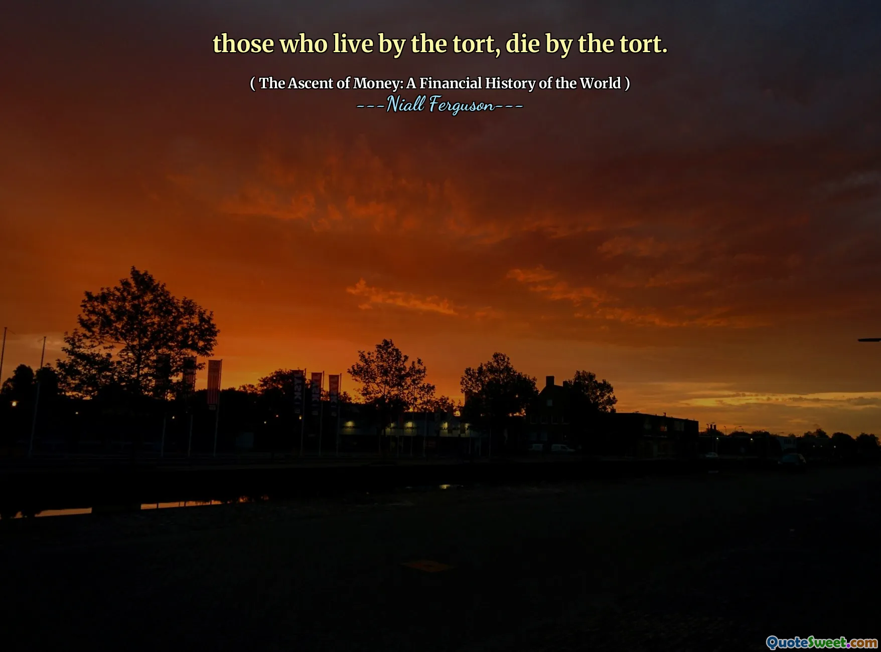 those who live by the tort, die by the tort.