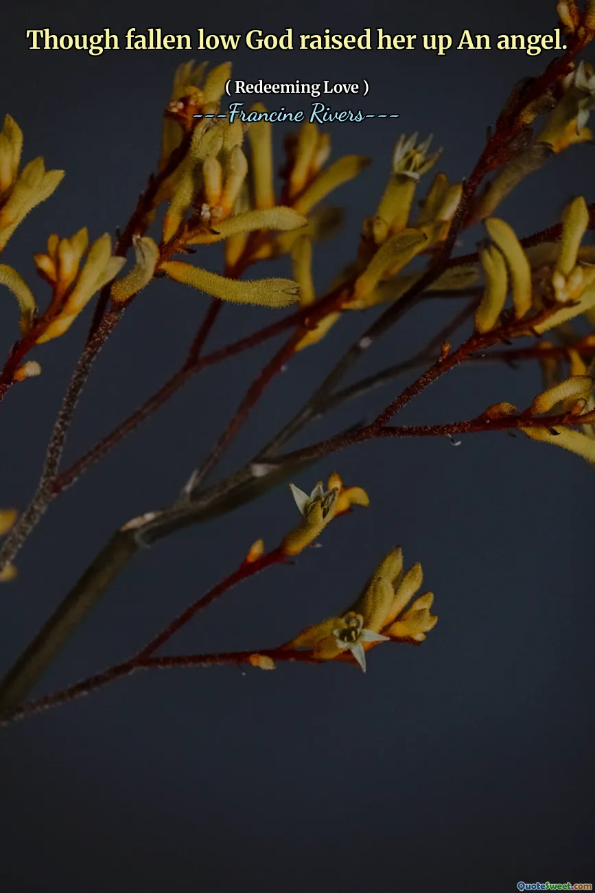 Though fallen low God raised her up An angel.