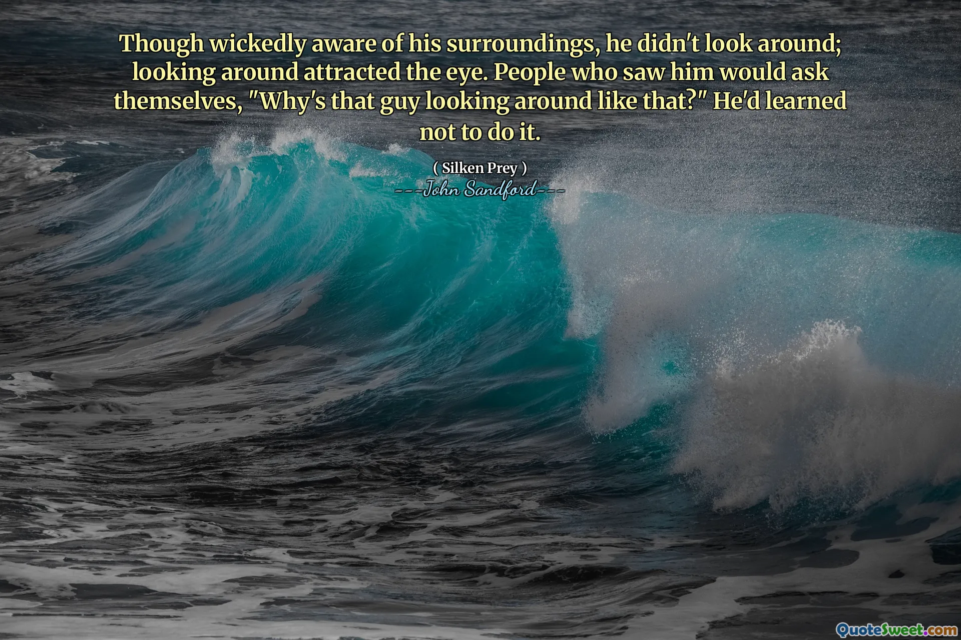 Though wickedly aware of his surroundings, he didn't look around; looking around attracted the eye. People who saw him would ask themselves, "Why's that guy looking around like that?" He'd learned not to do it.