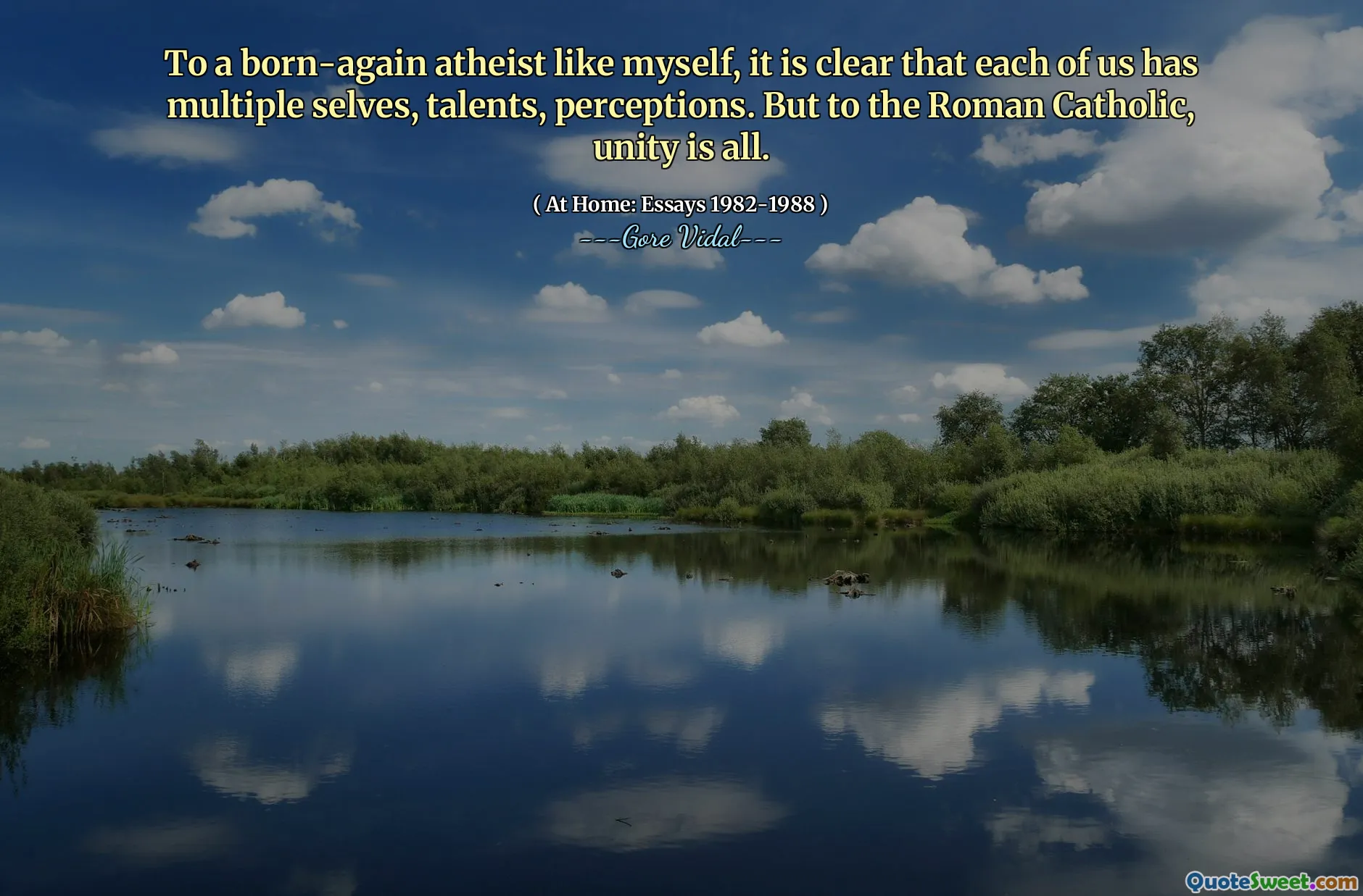 To a born-again atheist like myself, it is clear that each of us has multiple selves, talents, perceptions. But to the Roman Catholic, unity is all.