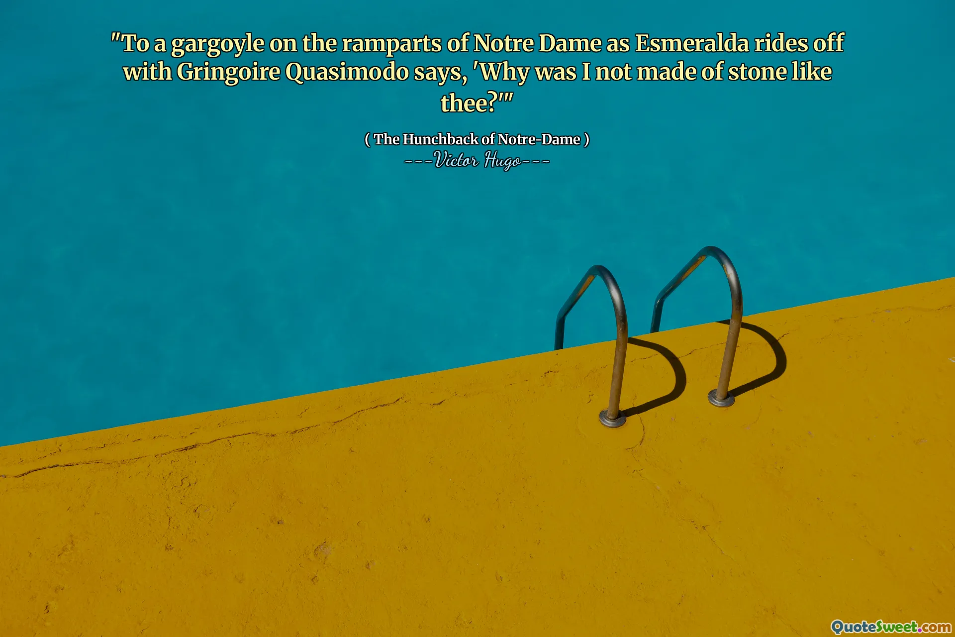 "To a gargoyle on the ramparts of Notre Dame as Esmeralda rides off with Gringoire Quasimodo says, 'Why was I not made of stone like thee?'"