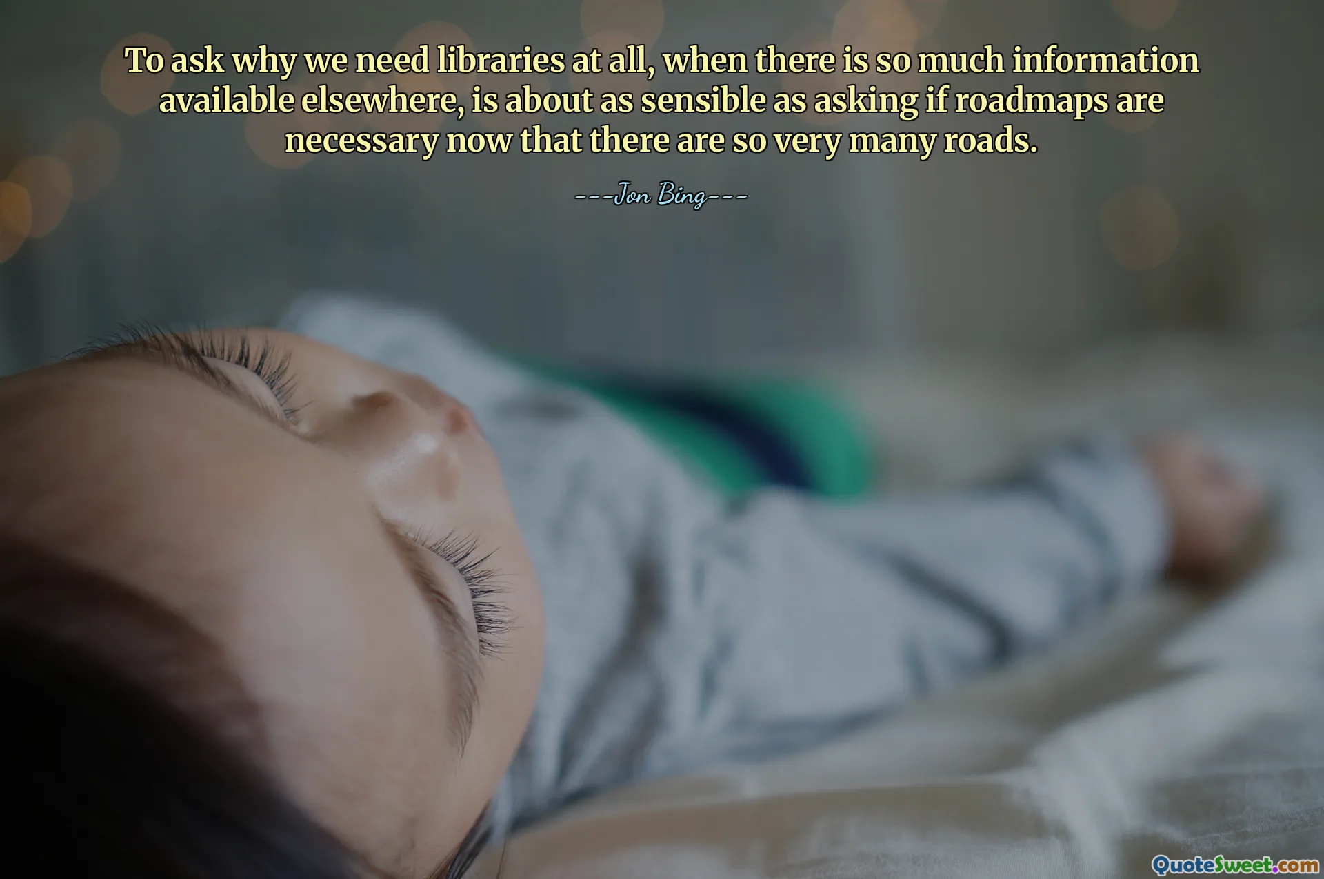 To ask why we need libraries at all, when there is so much information available elsewhere, is about as sensible as asking if roadmaps are necessary now that there are so very many roads.
