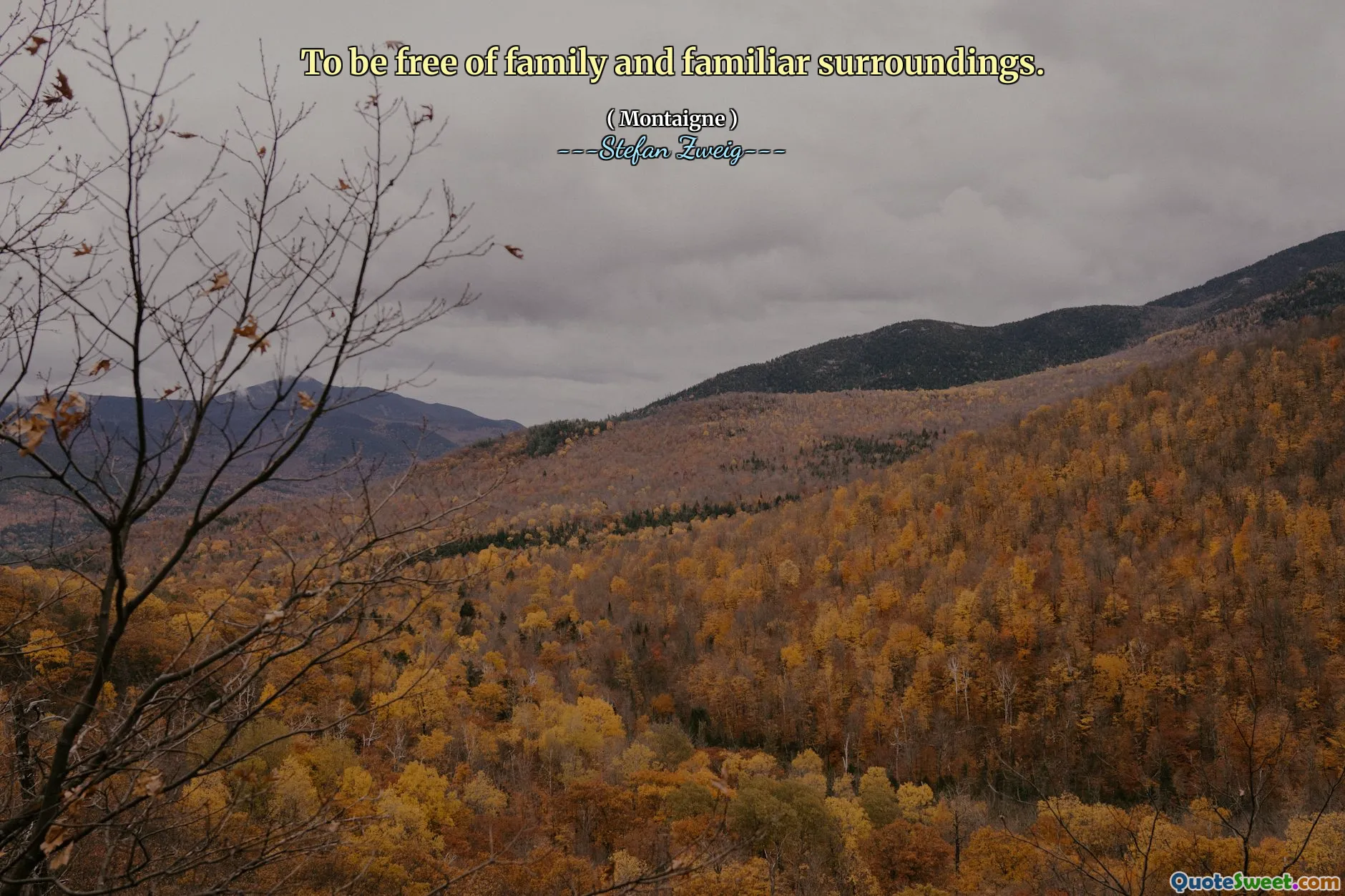 To be free of family and familiar surroundings.