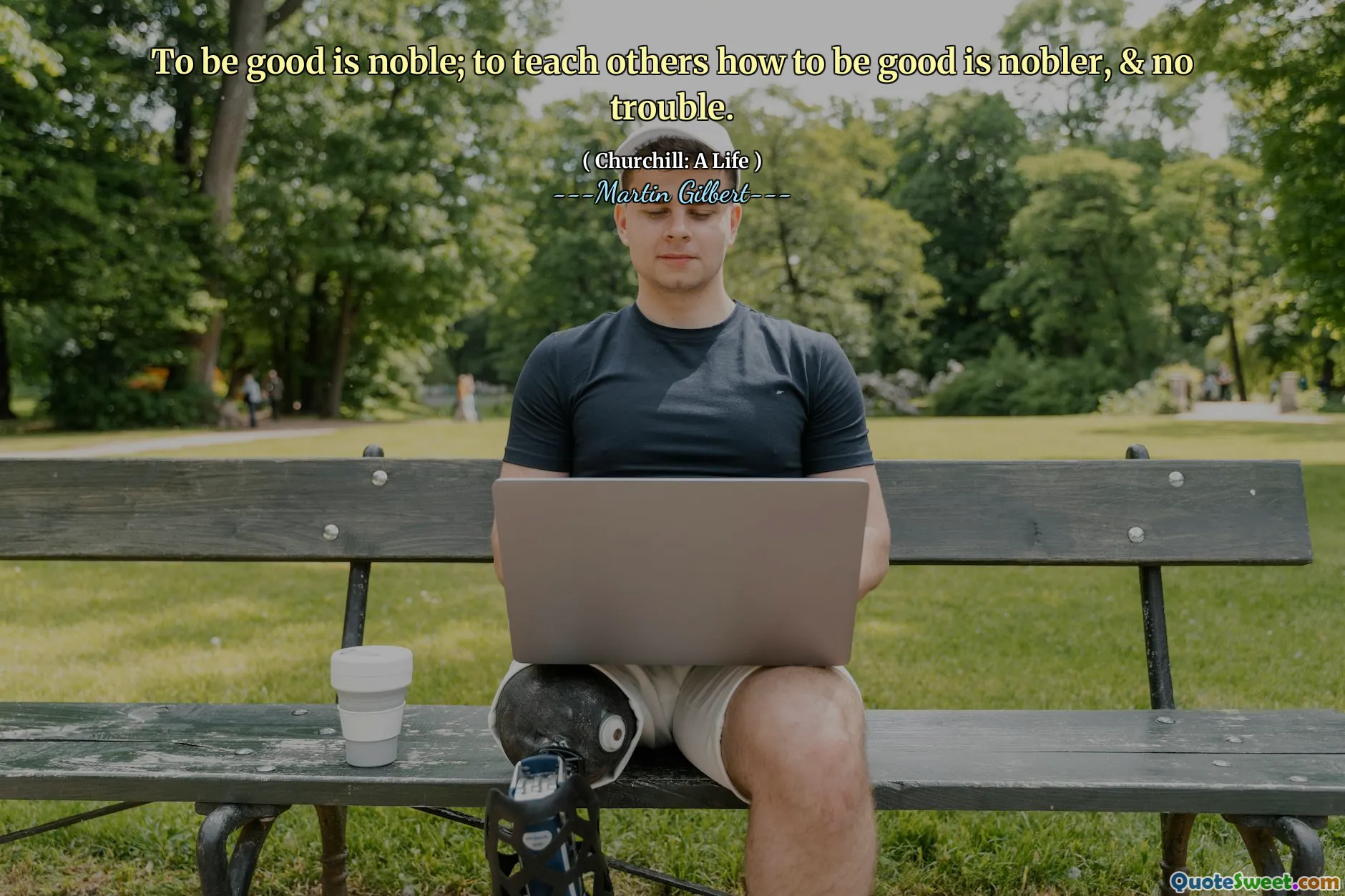 To be good is noble; to teach others how to be good is nobler, & no trouble.