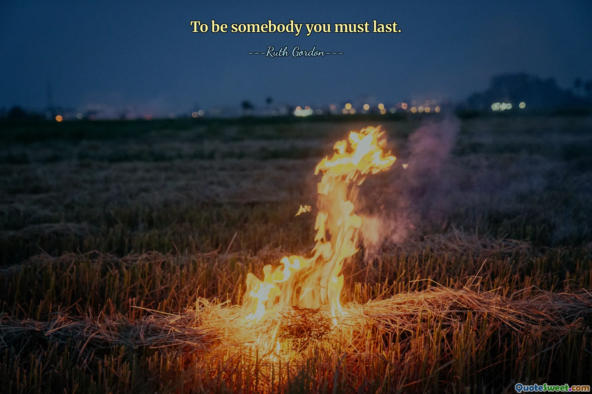 To be somebody you must last.