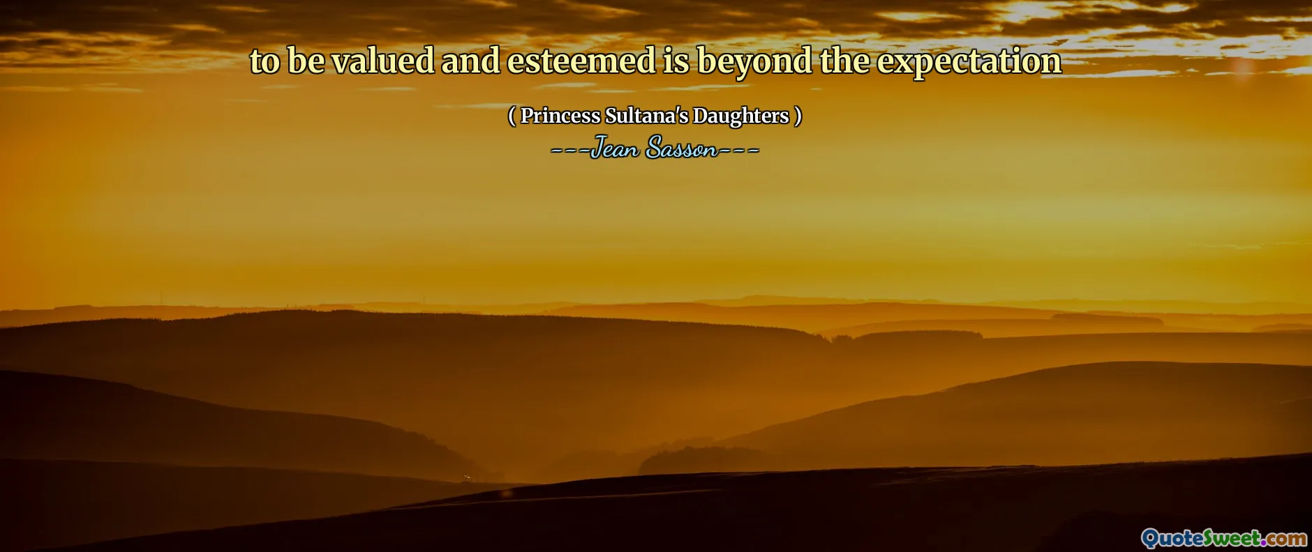 to be valued and esteemed is beyond the expectation