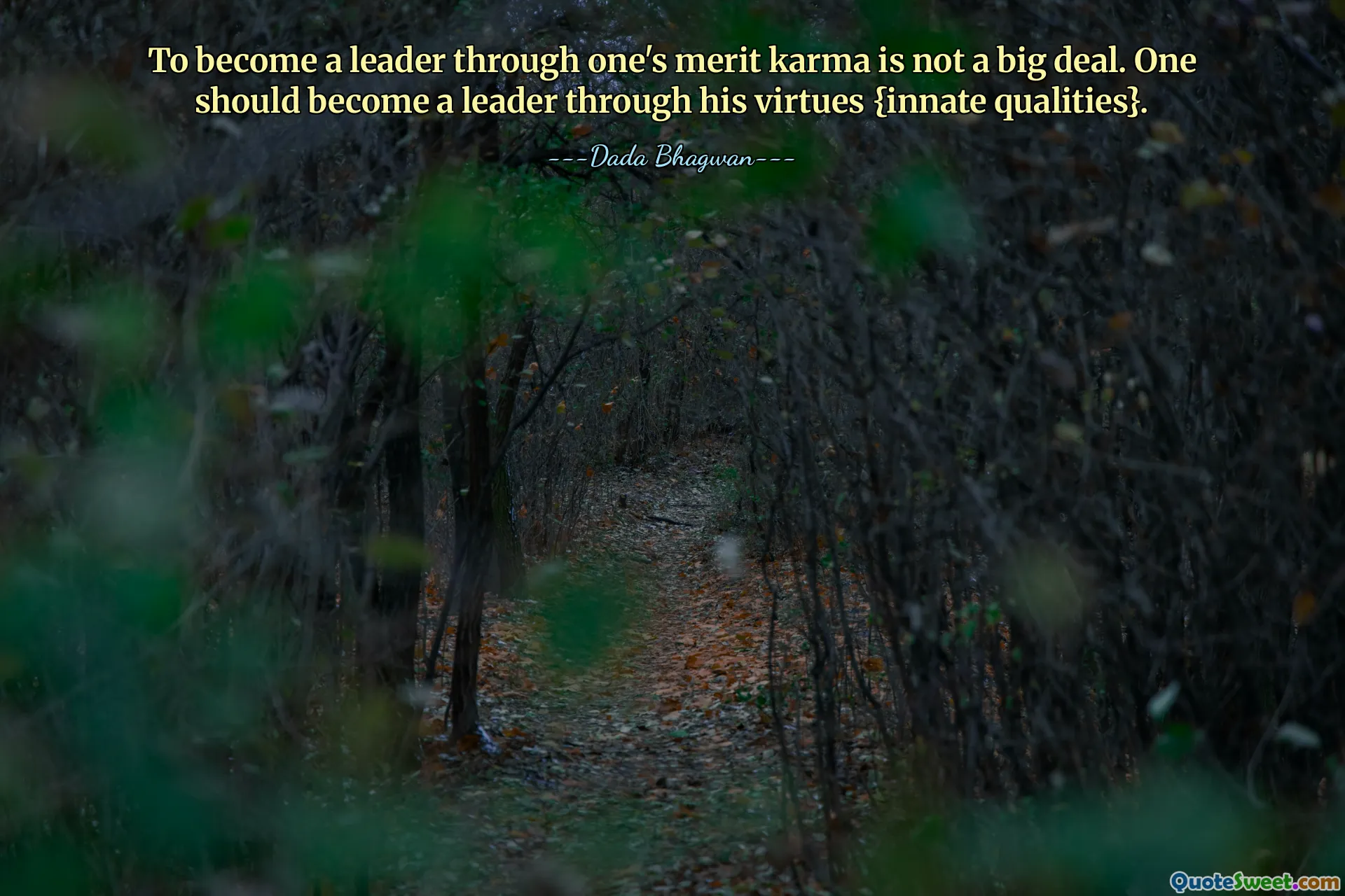 To become a leader through one's merit karma is not a big deal. One should become a leader through his virtues {innate qualities}.