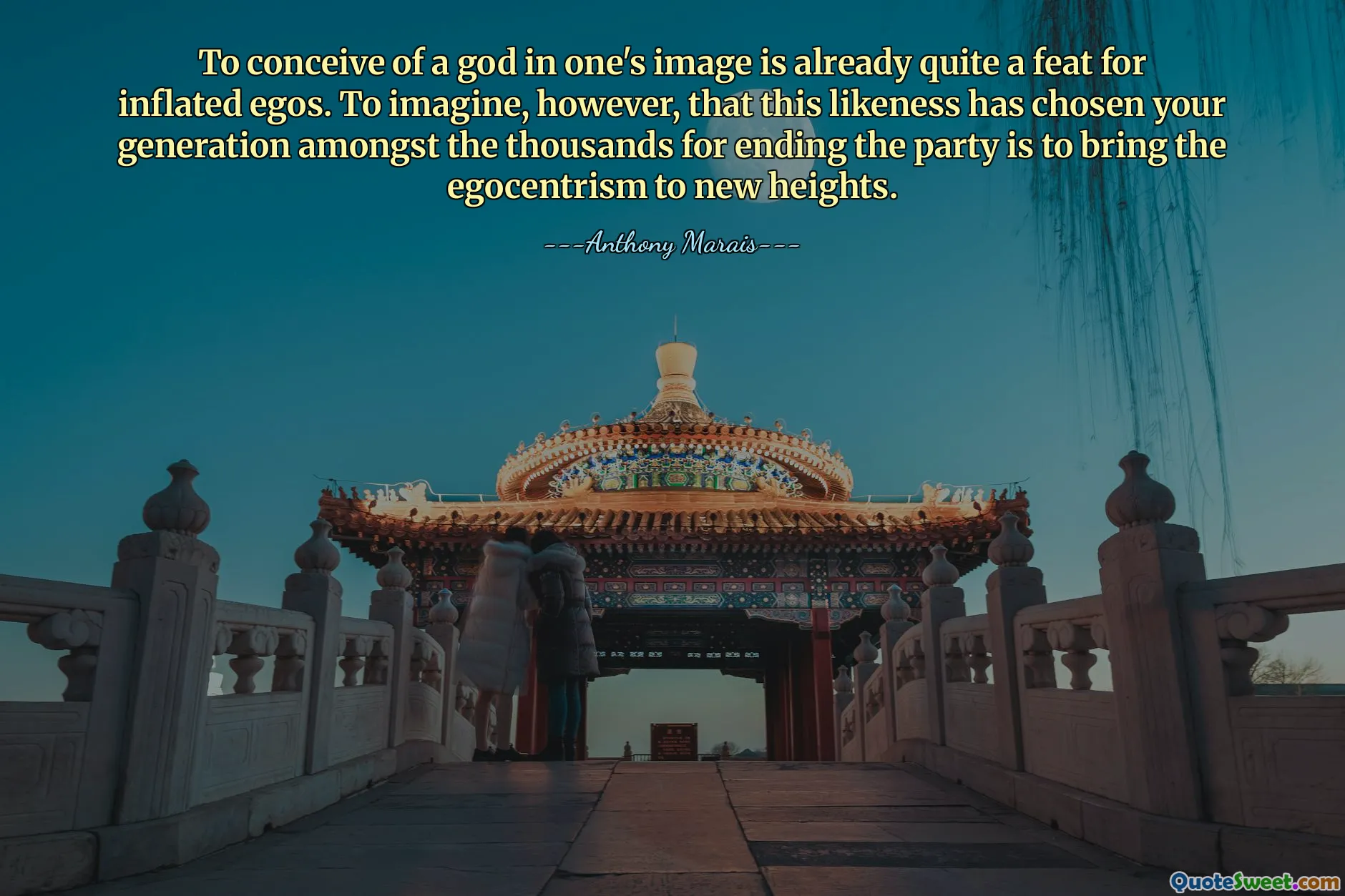 To conceive of a god in one's image is already quite a feat for inflated egos. To imagine, however, that this likeness has chosen your generation amongst the thousands for ending the party is to bring the egocentrism to new heights.
