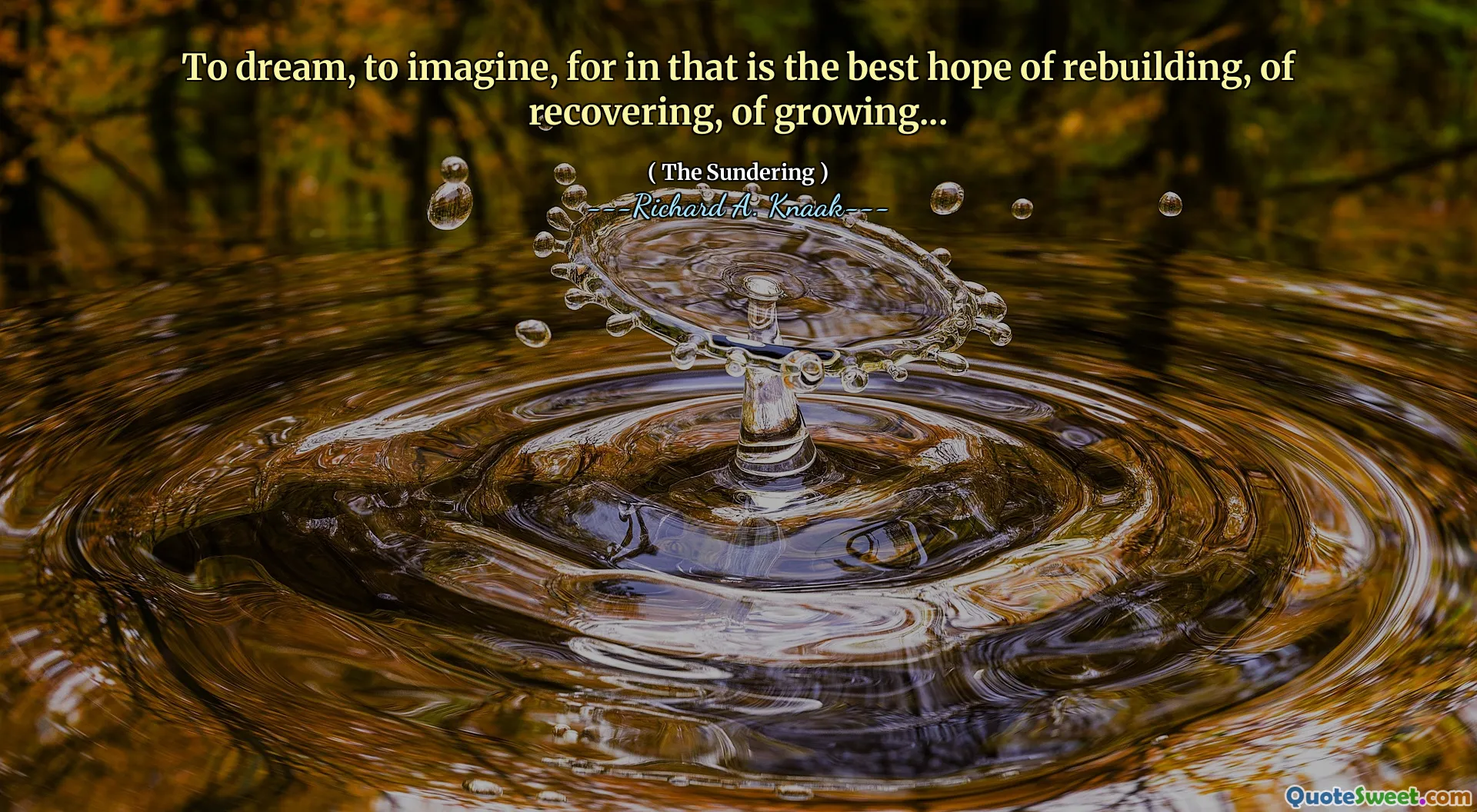 To dream, to imagine, for in that is the best hope of rebuilding, of recovering, of growing...