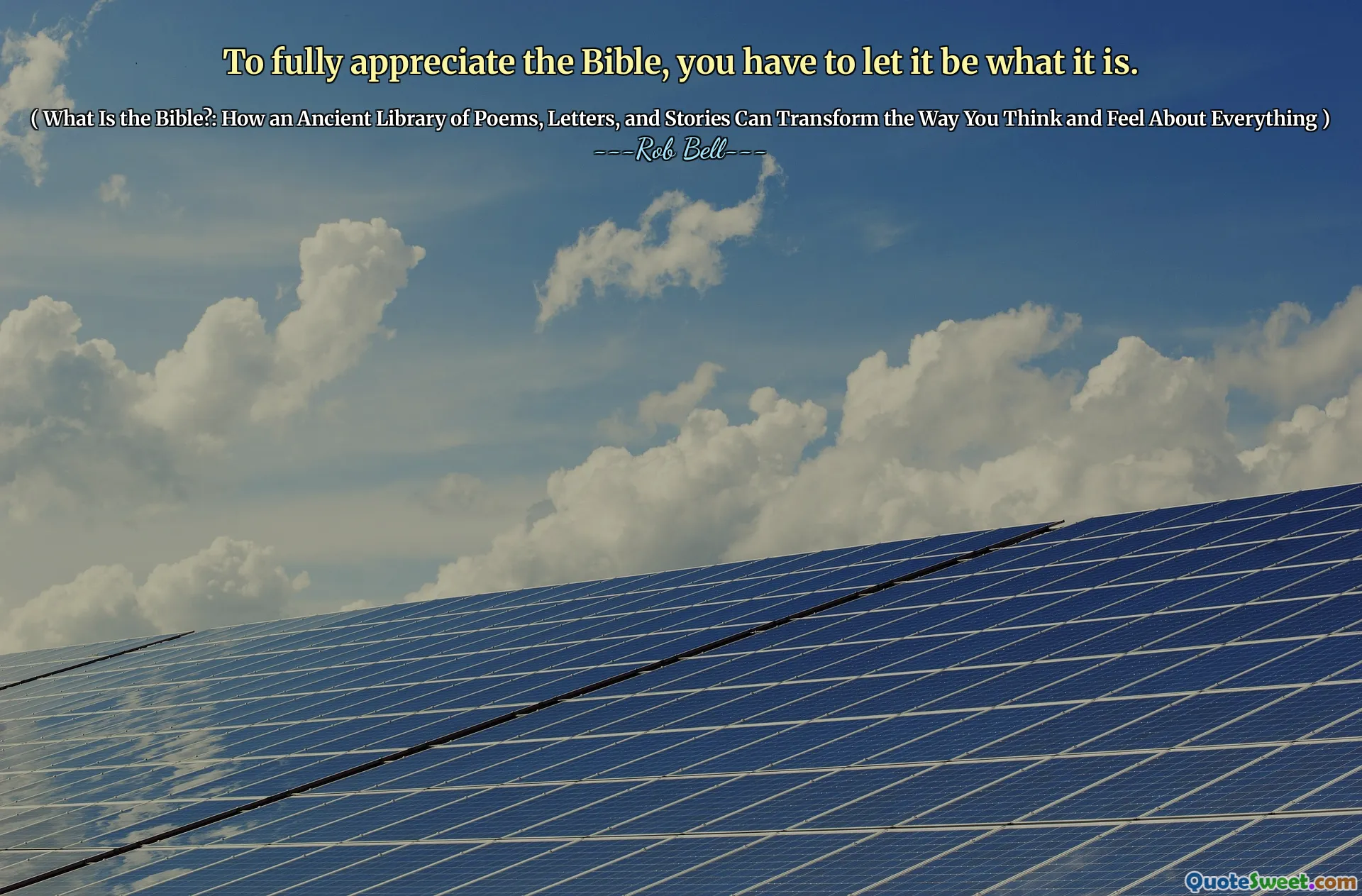 To fully appreciate the Bible, you have to let it be what it is.