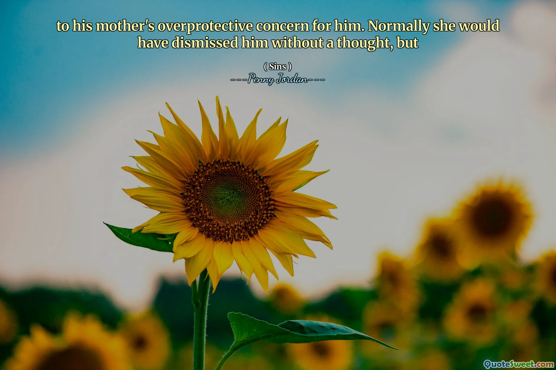 to his mother's overprotective concern for him. Normally she would have dismissed him without a thought, but