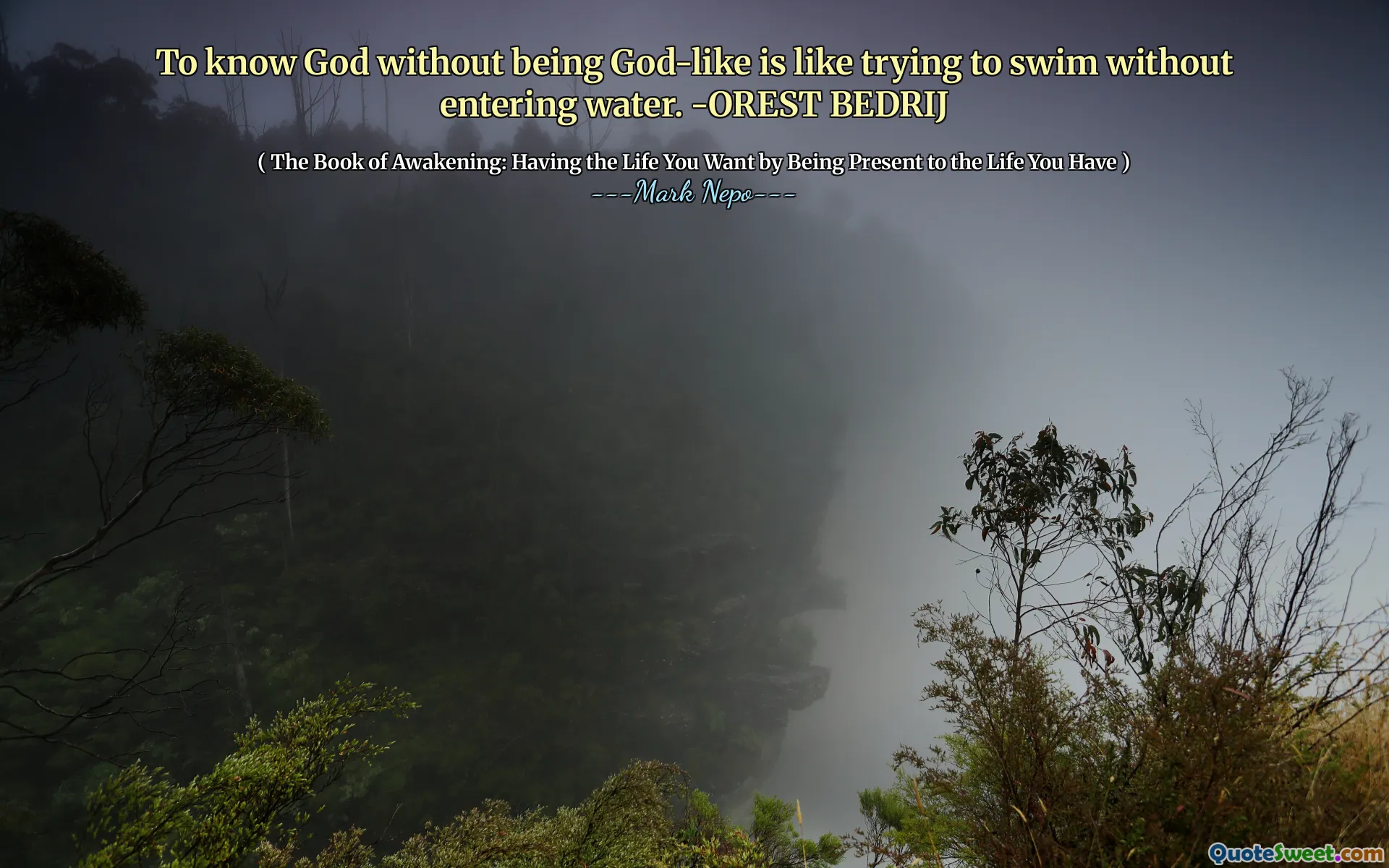 To know God without being God-like is like trying to swim without entering water. -OREST BEDRIJ