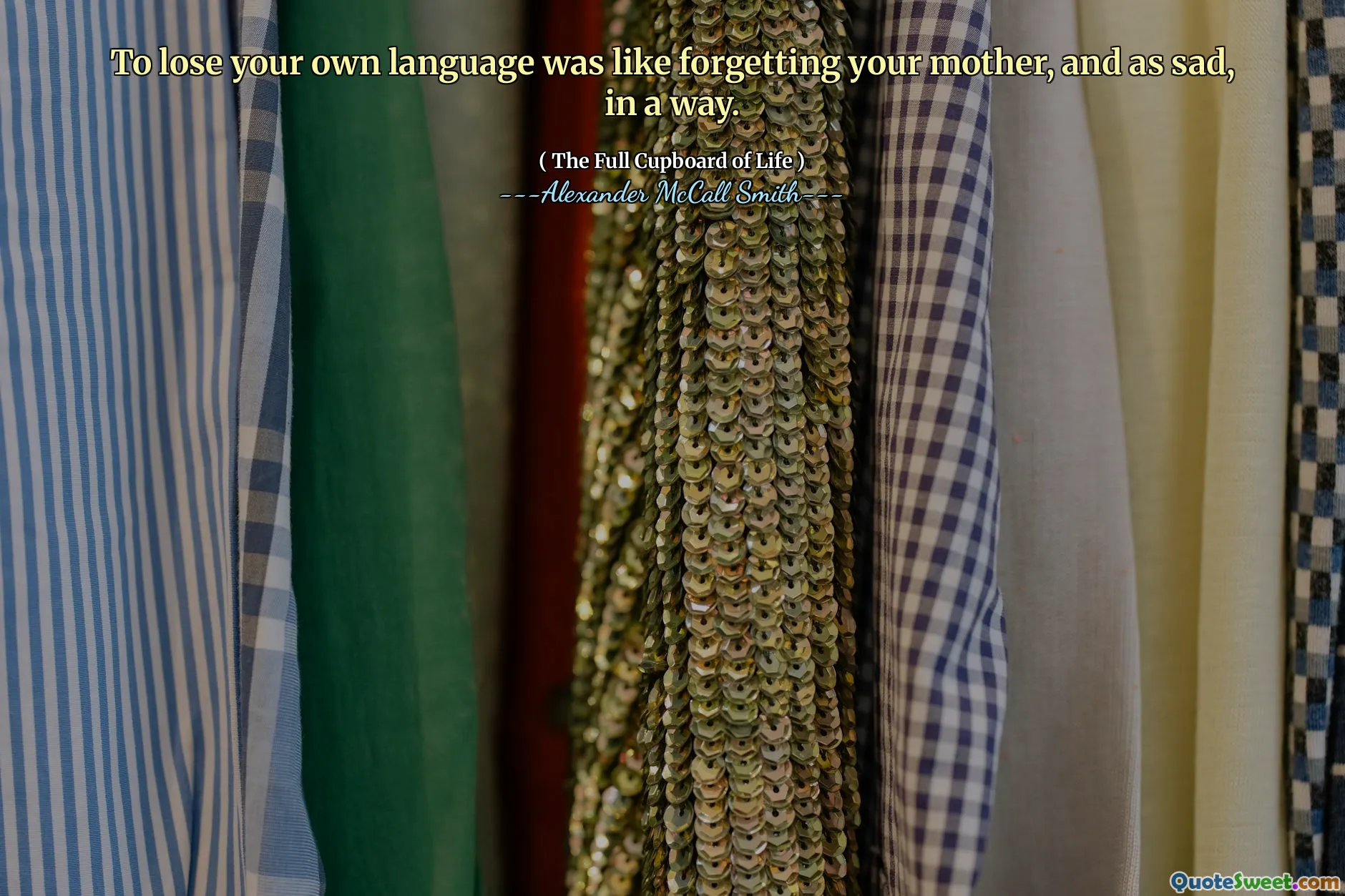 Mất ngôn ngữ của chính bạn giống như quên đi mẹ của bạn, và buồn bã, theo một cách nào đó.