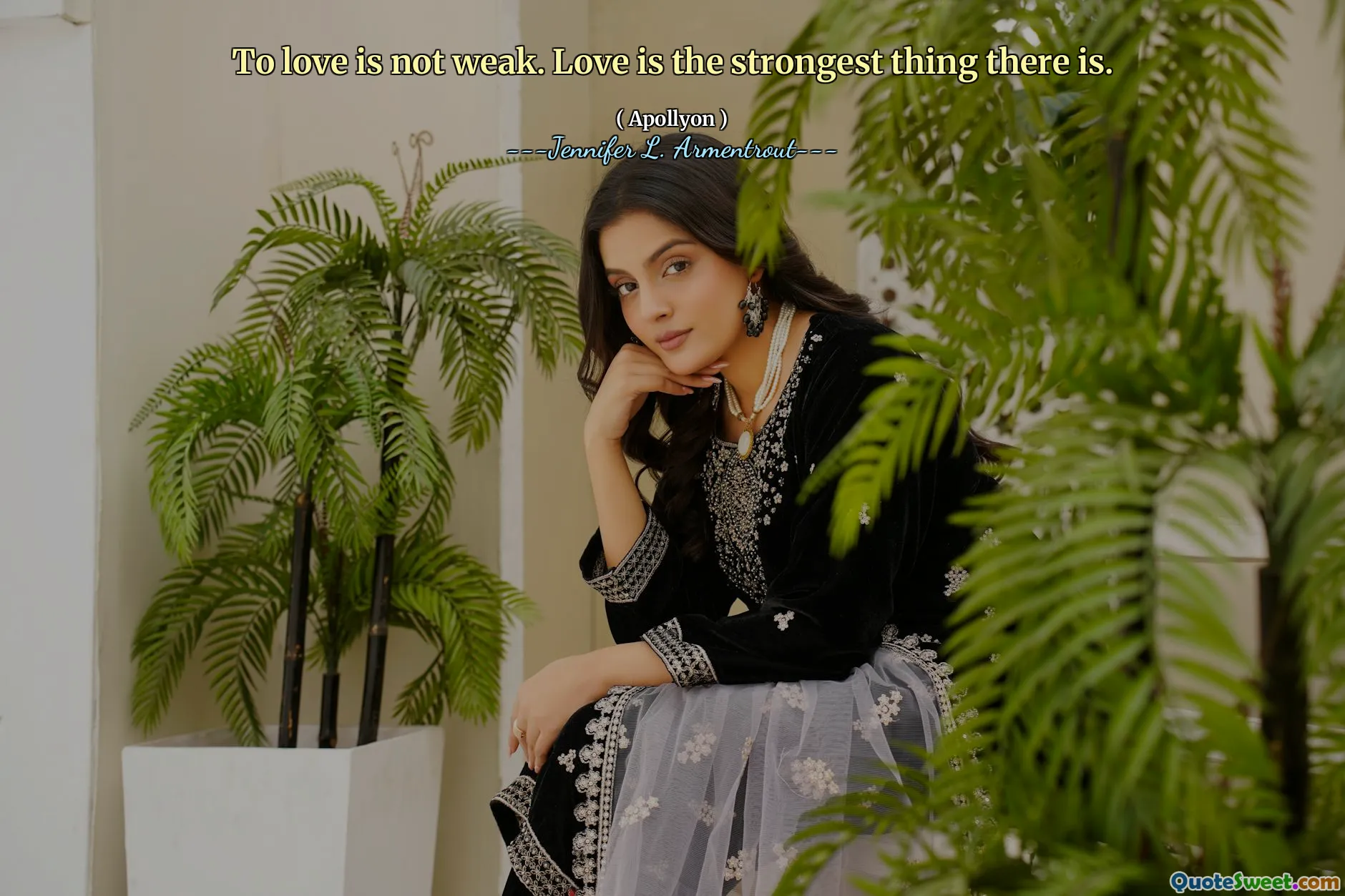 To love is not weak. Love is the strongest thing there is.