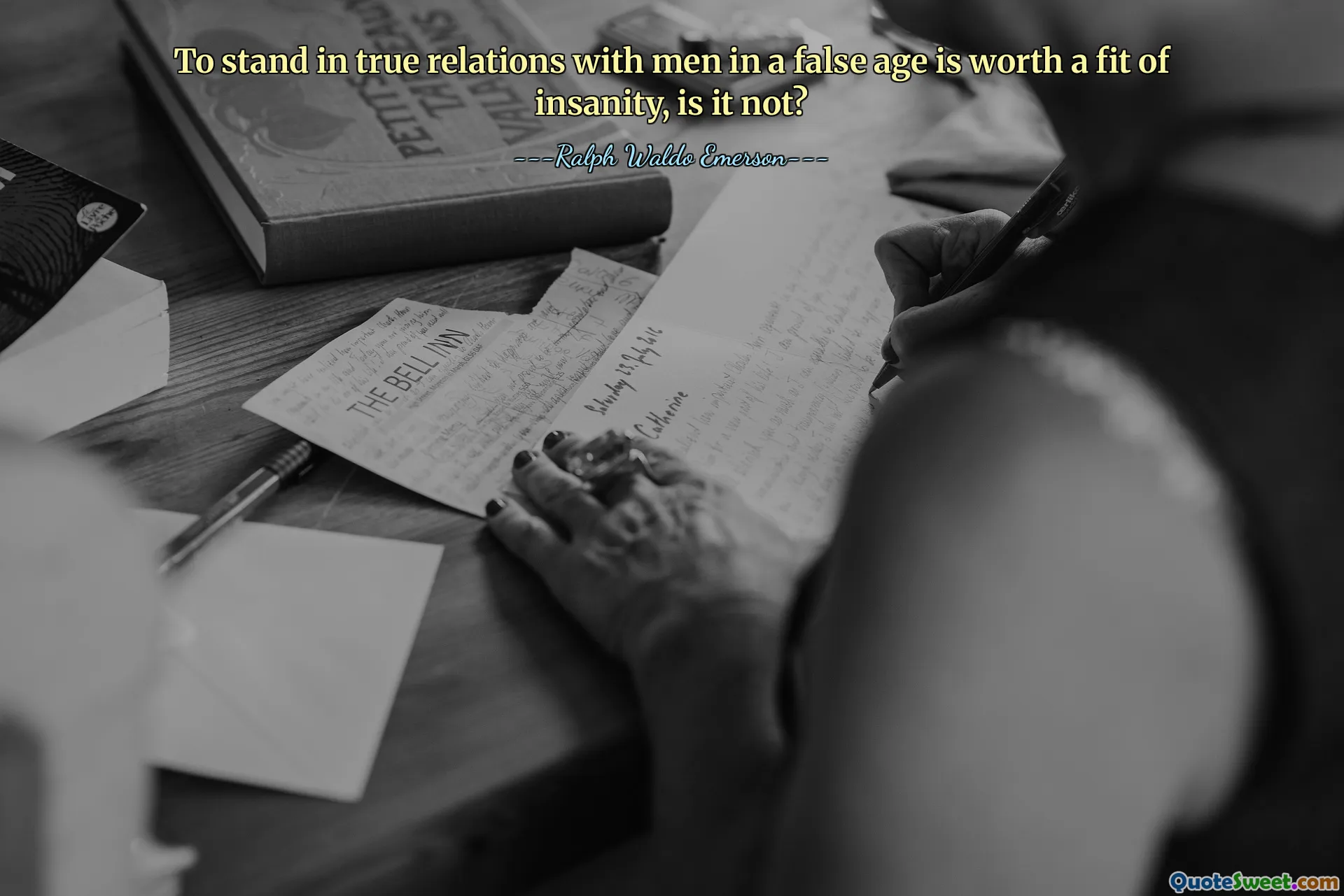 To stand in true relations with men in a false age is worth a fit of insanity, is it not?