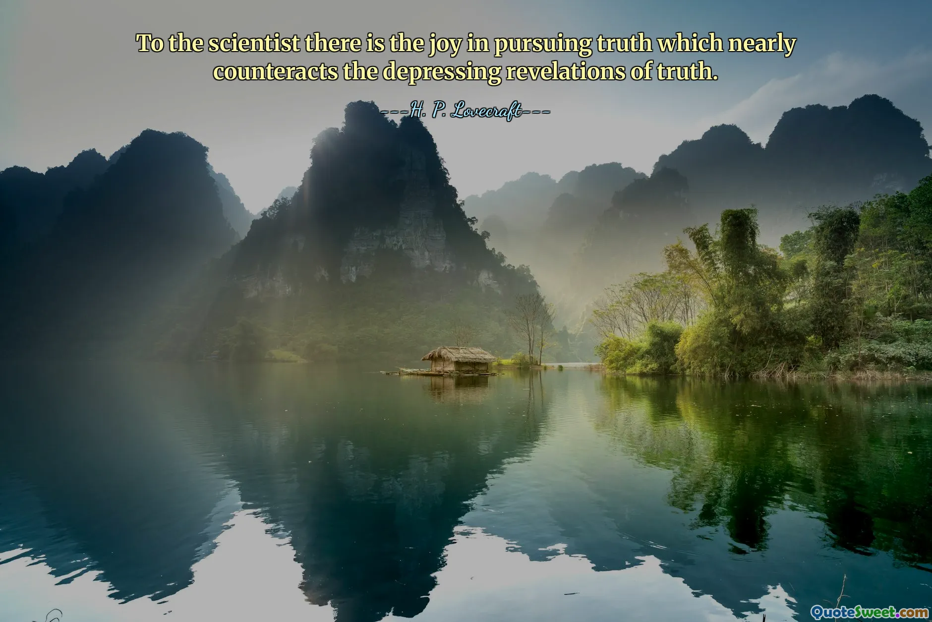 To the scientist there is the joy in pursuing truth which nearly counteracts the depressing revelations of truth.