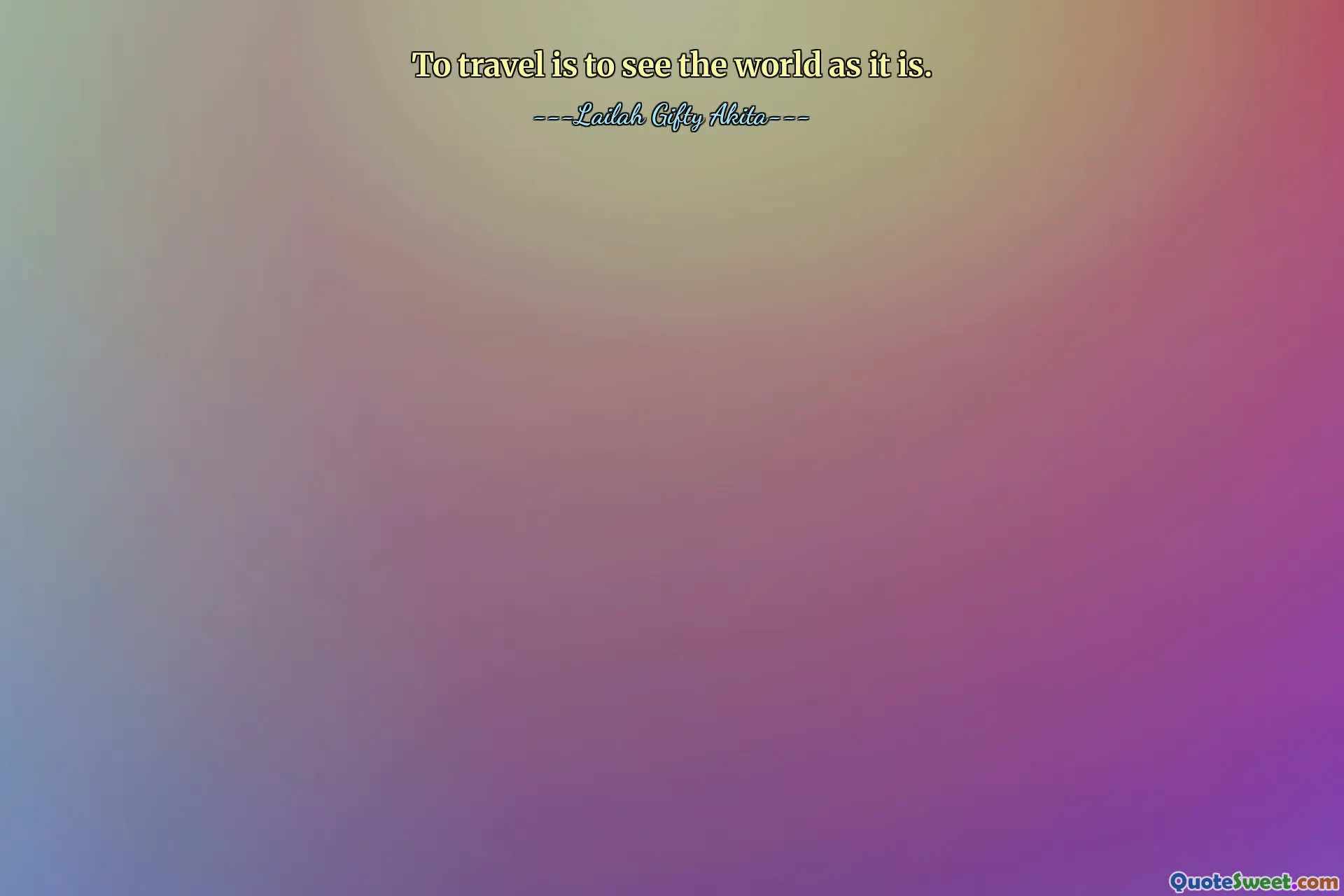 To travel is to see the world as it is.