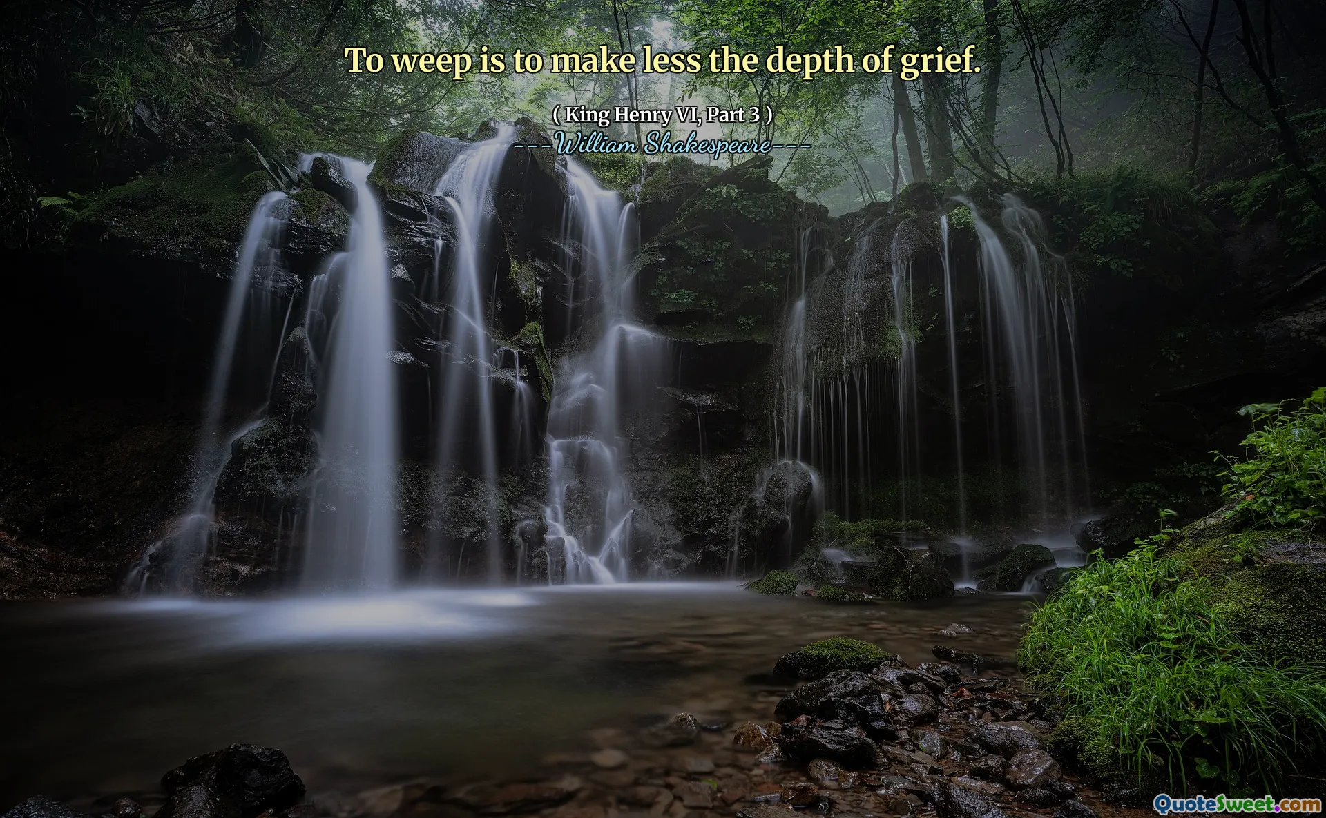 To weep is to make less the depth of grief.