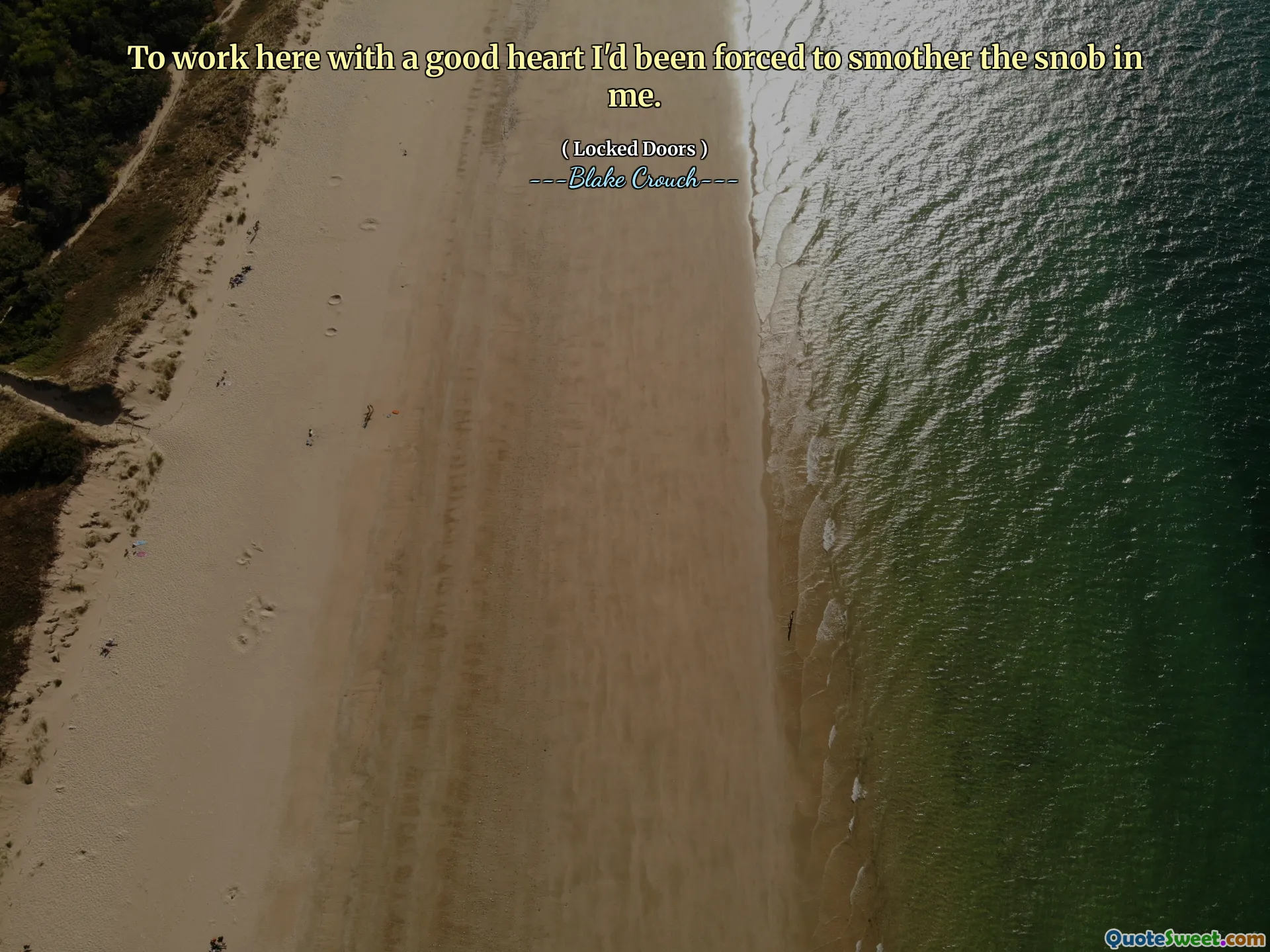 To work here with a good heart I'd been forced to smother the snob in me.