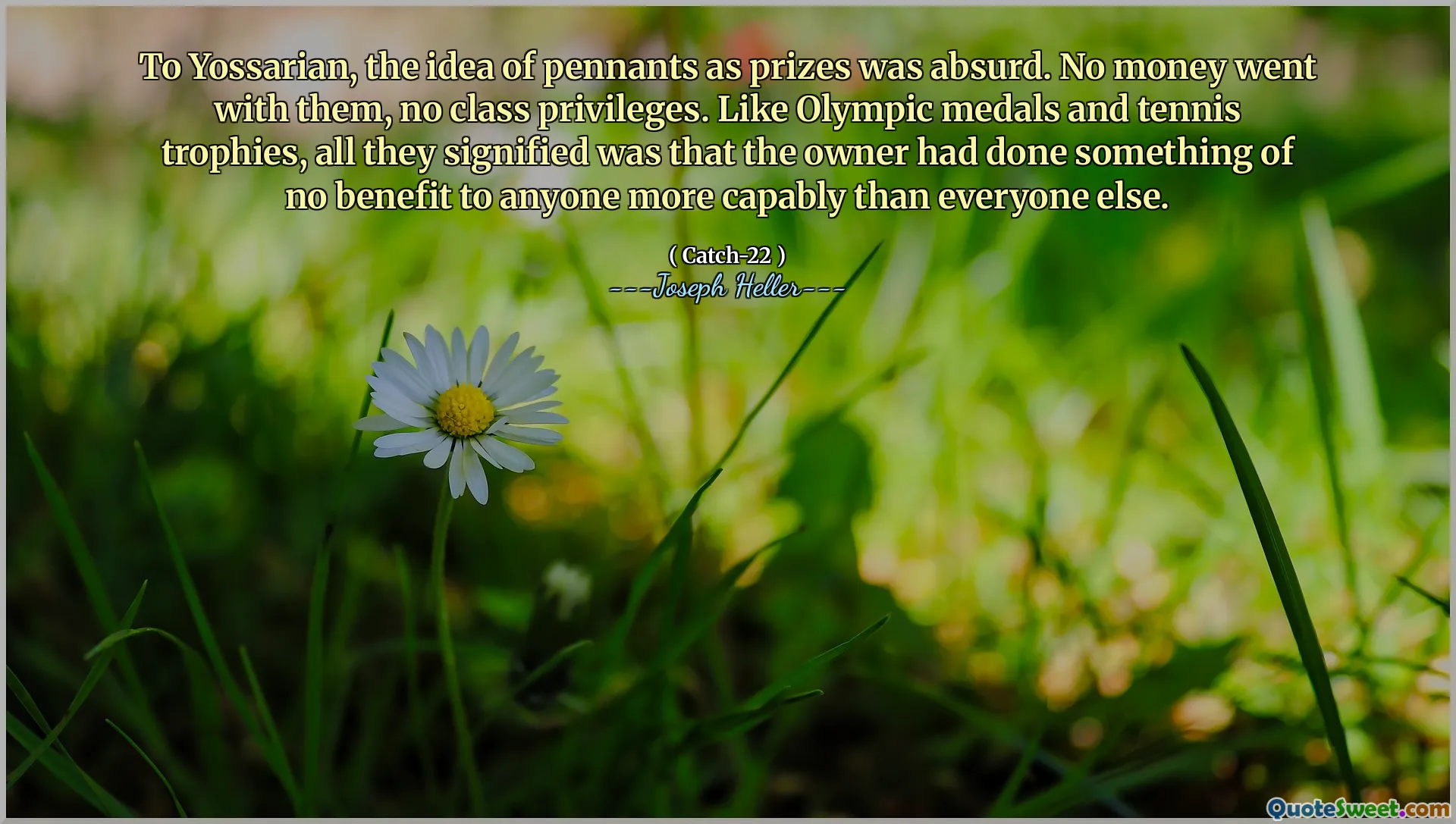 For Yossarian var ideen om vimpler som premier absurd. Ingen penger gikk med dem, ingen klasses privilegier. I likhet med olympiske medaljer og tennispokaler, var alt de betegnet at eieren hadde gjort noe av ingen fordel for noen mer kapabel enn alle andre.