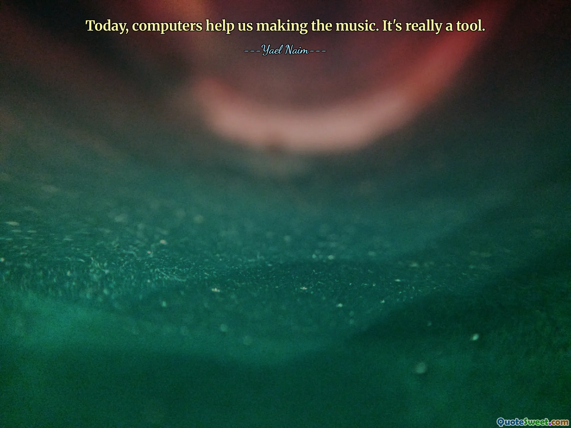 Today, computers help us making the music. It's really a tool.