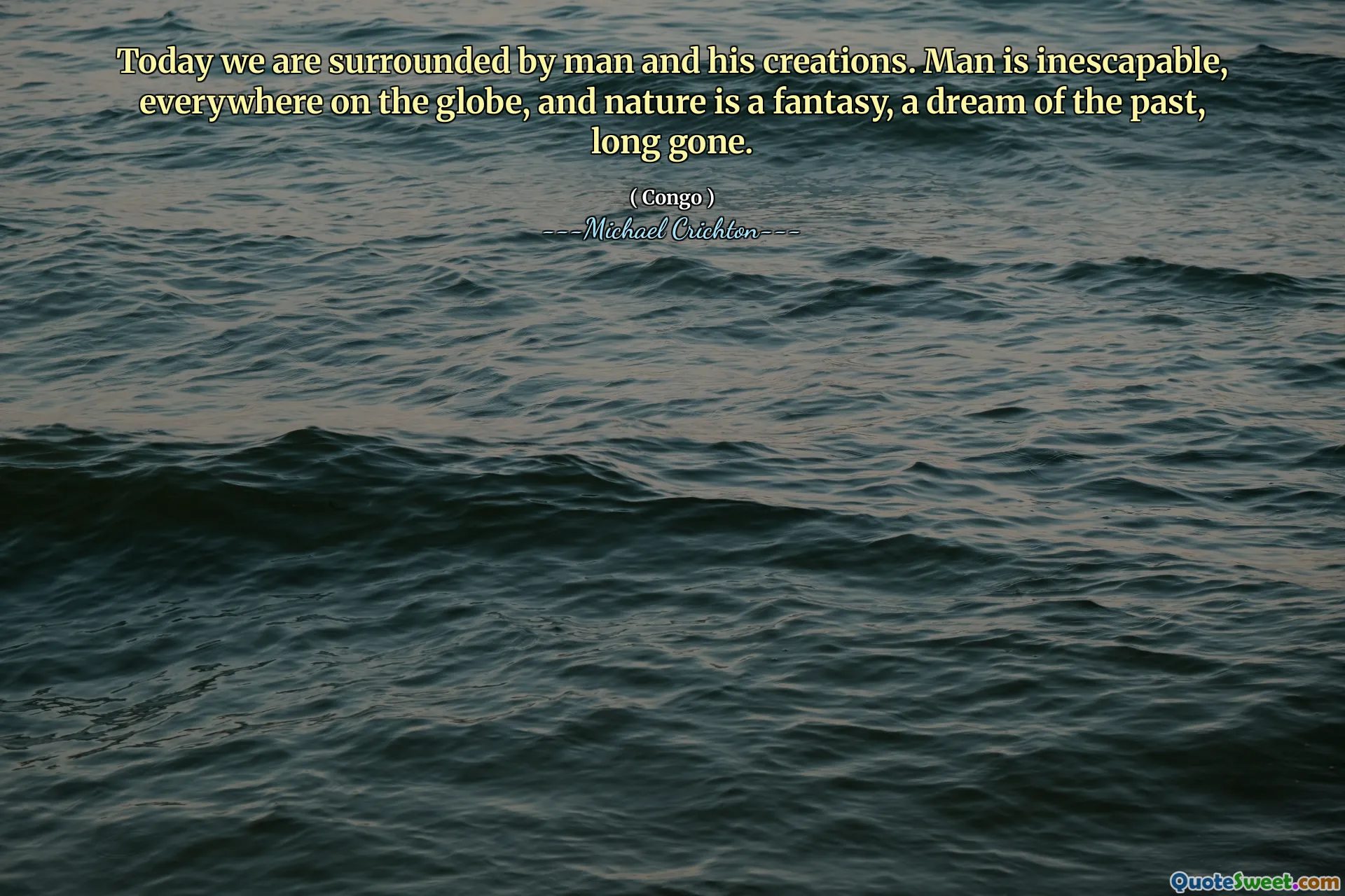 დღეს ჩვენ გარშემორტყმული ვართ ადამიანი და მისი ქმნილებები. ადამიანი განუყოფელია, ყველგან, მსოფლიოს მასშტაბით და ბუნება არის ფანტაზია, წარსულის ოცნება, დიდი ხანია.