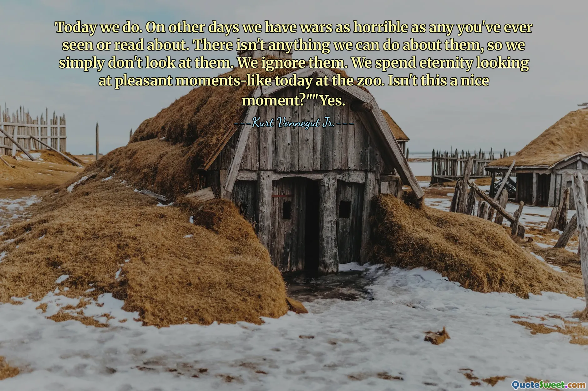 Hoje fazemos. Em outros dias, temos guerras tão horríveis quanto qualquer um que você já viu ou leu. Não há nada que possamos fazer sobre eles, então simplesmente não olhamos para eles. Nós os ignoramos. Passamos a eternidade olhando para momentos agradáveis ​​hoje no zoológico. Não é um bom momento? "" Sim.