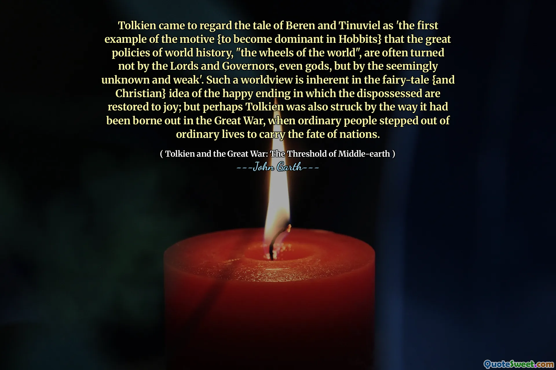 托尔金开始将贝伦和蒂诺维尔的故事视为“动机的第一个例子{在霍比特人中占主导地位}，即世界历史的伟大政策“世界轮子”通常不是由上议院和州长，甚至是神灵而来，而是看似不知名和虚弱的。这样的世界观是童话故事{和基督徒}关于被剥夺被剥夺的幸福结局的观念的固有的；但是，当普通百姓走出普通的生活以承担国家命运时，托尔金也被托尔金在大战中所遭受的震惊。