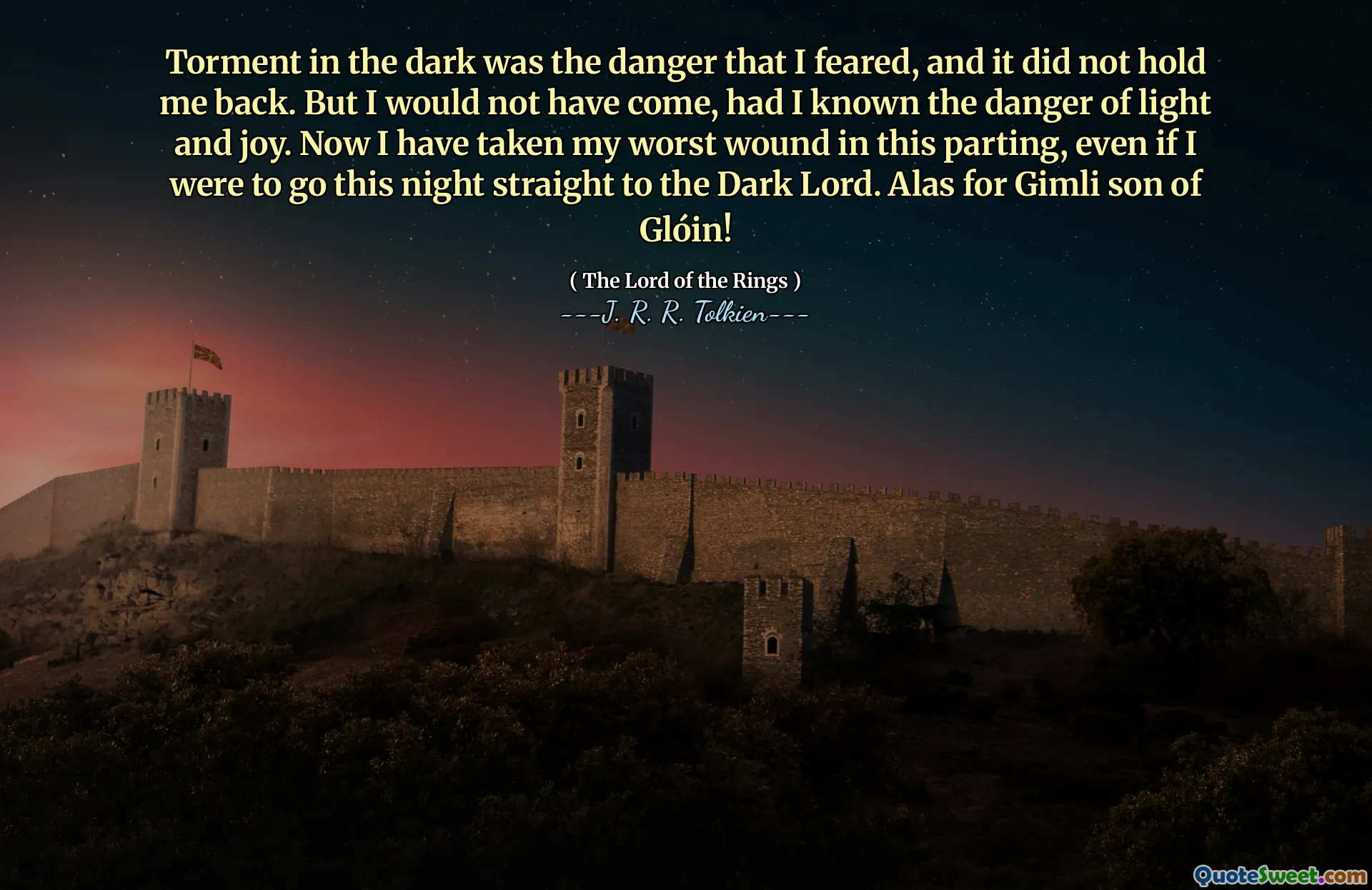 სიბნელეში ტანჯვა საშიშროება იყო, რისიც მეშინოდა და ეს არ გამიშვა. მაგრამ მე არ მოვიდოდი, რომ ვიცოდე სინათლისა და სიხარულის საშიშროება. ახლა მე ყველაზე უარესი ჭრილობა მივიღე ამ დაშორებაში, თუნდაც ამ ღამეს მივსულიყავი პირდაპირ ბნელ უფლისკენ. სამწუხაროდ, გიმლის ვაჟი გლაინისთვის!