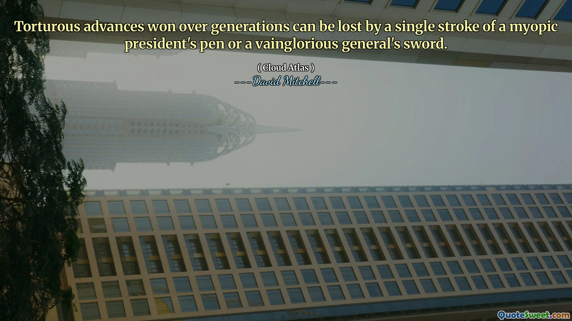 Über Generationen erkämpfte, mühsame Fortschritte können durch einen einzigen Federstrich eines kurzsichtigen Präsidenten oder den Schwertschlag eines prahlerischen Generals verloren gehen.