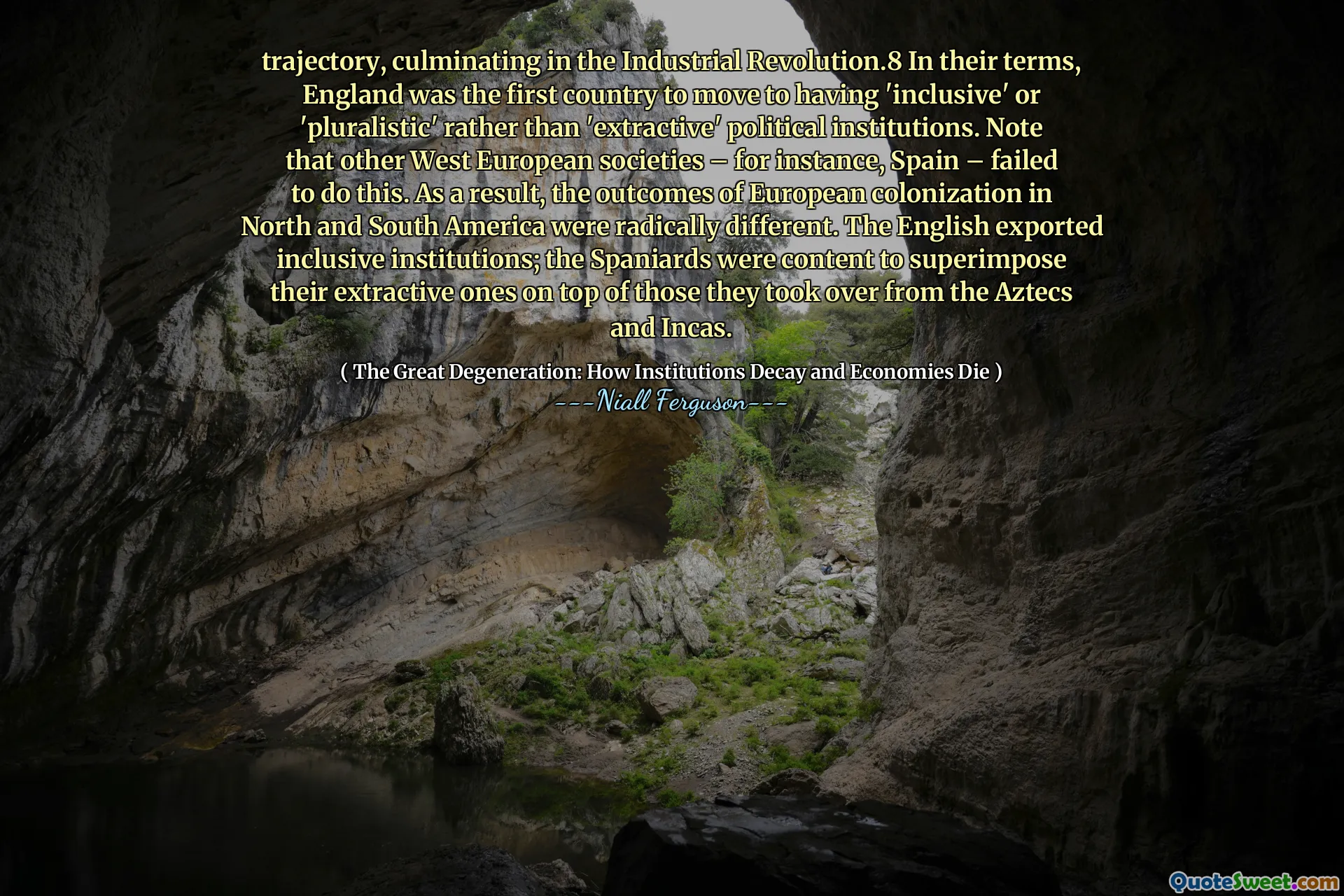 trajectory, culminating in the Industrial Revolution.8 In their terms, England was the first country to move to having 'inclusive' or 'pluralistic' rather than 'extractive' political institutions. Note that other West European societies – for instance, Spain – failed to do this. As a result, the outcomes of European colonization in North and South America were radically different. The English exported inclusive institutions; the Spaniards were content to superimpose their extractive ones on top of those they took over from the Aztecs and Incas.
