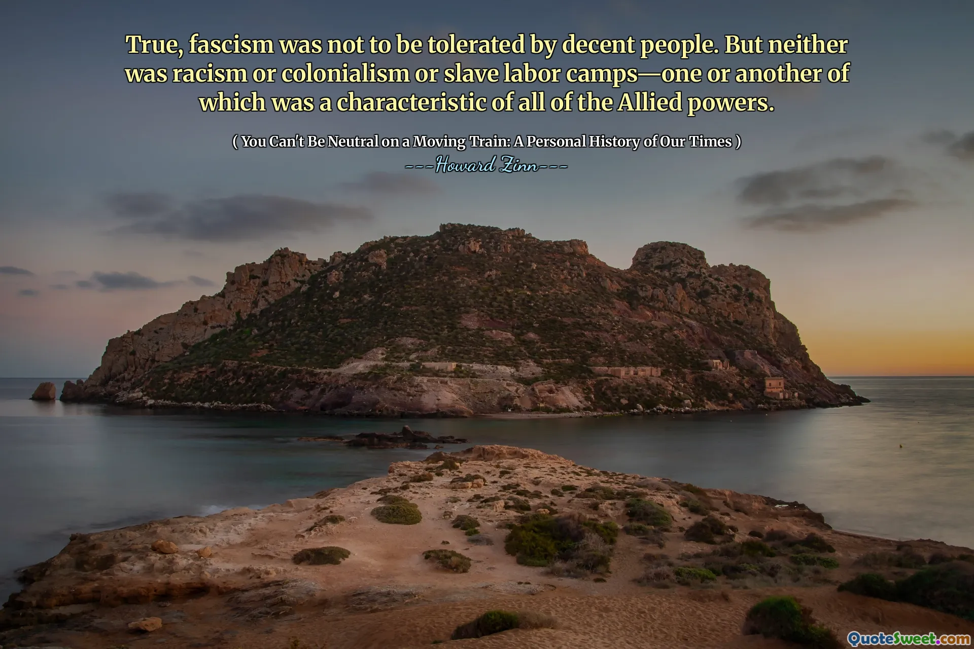 True, fascism was not to be tolerated by decent people. But neither was racism or colonialism or slave labor camps—one or another of which was a characteristic of all of the Allied powers.