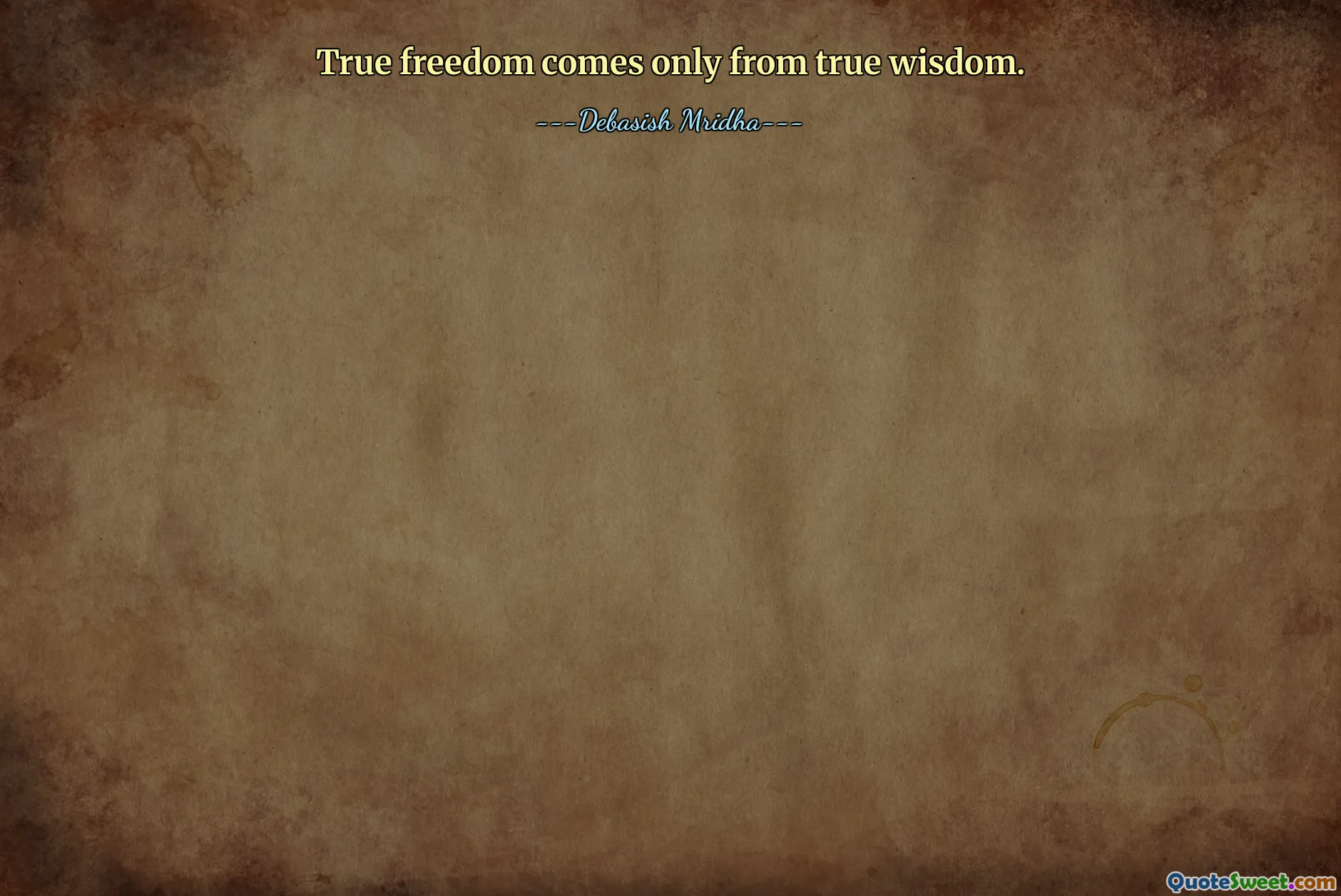 True freedom comes only from true wisdom.